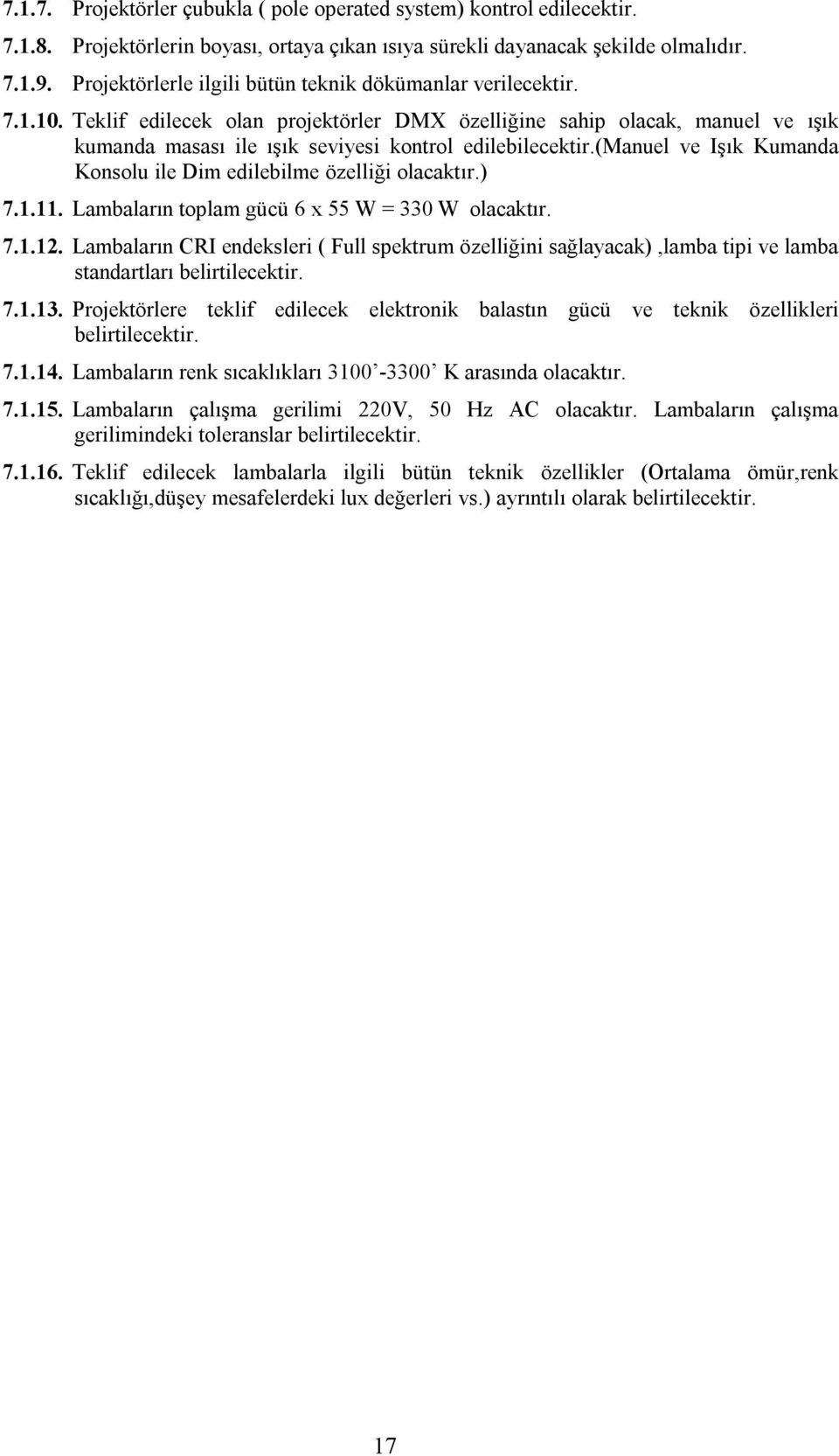 Teklif edilecek olan projektörler DMX özelliğine sahip olacak, manuel ve ışık kumanda masası ile ışık seviyesi kontrol edilebilecektir.(manuel ve Işık Kumanda Konsolu ile Dim edilebilme özelliği ) 7.