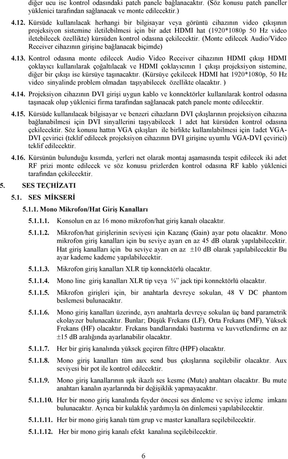 kürsüden kontrol odasına çekilecektir. (Monte edilecek Audio/Video Receiver cihazının girişine bağlanacak biçimde) 4.13.