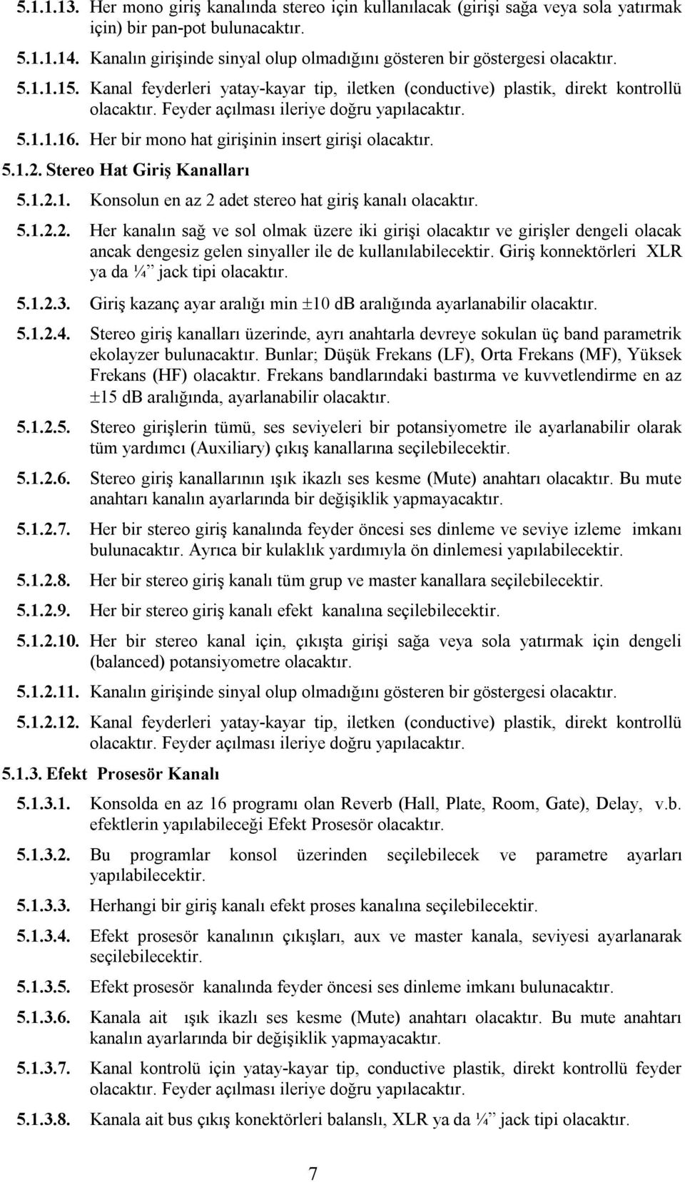 5.1.1.16. Her bir mono hat girişinin insert girişi 5.1.2. Stereo Hat Giriş Kanalları 5.1.2.1. Konsolun en az 2 adet stereo hat giriş kanalı 5.1.2.2. Her kanalın sağ ve sol olmak üzere iki girişi olacaktır ve girişler dengeli olacak ancak dengesiz gelen sinyaller ile de kullanılabilecektir.