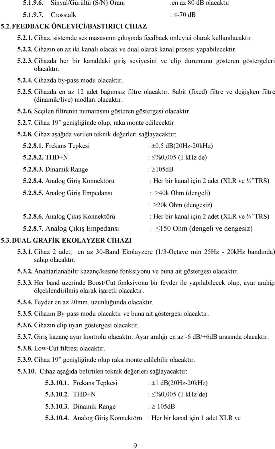 Cihazda by-pass modu 5.2.5. Cihazda en az 12 adet bağımsız filtre Sabit (fixed) filtre ve değişken filtre (dinamik/live) modları 5.2.6. Seçilen filtrenin numarasını gösteren göstergesi 5.2.7.