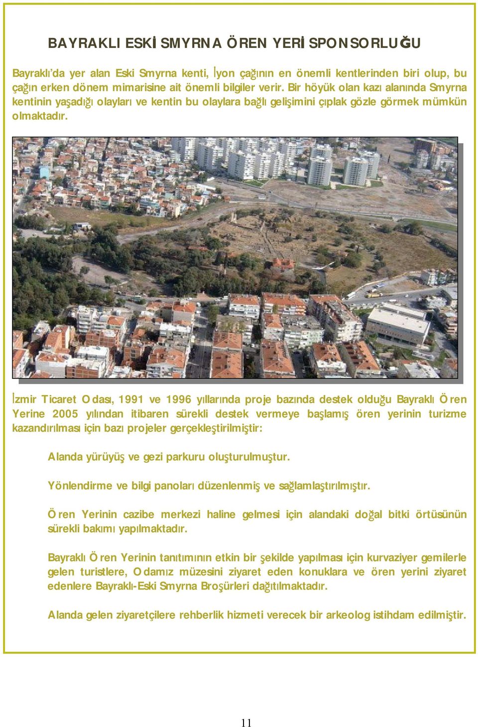 İzmir Ticaret Odası, 1991 ve 1996 yıllarında proje bazında destek olduğu Bayraklı Ören Yerine 2005 yılından itibaren sürekli destek vermeye başlamış ören yerinin turizme kazandırılması için bazı