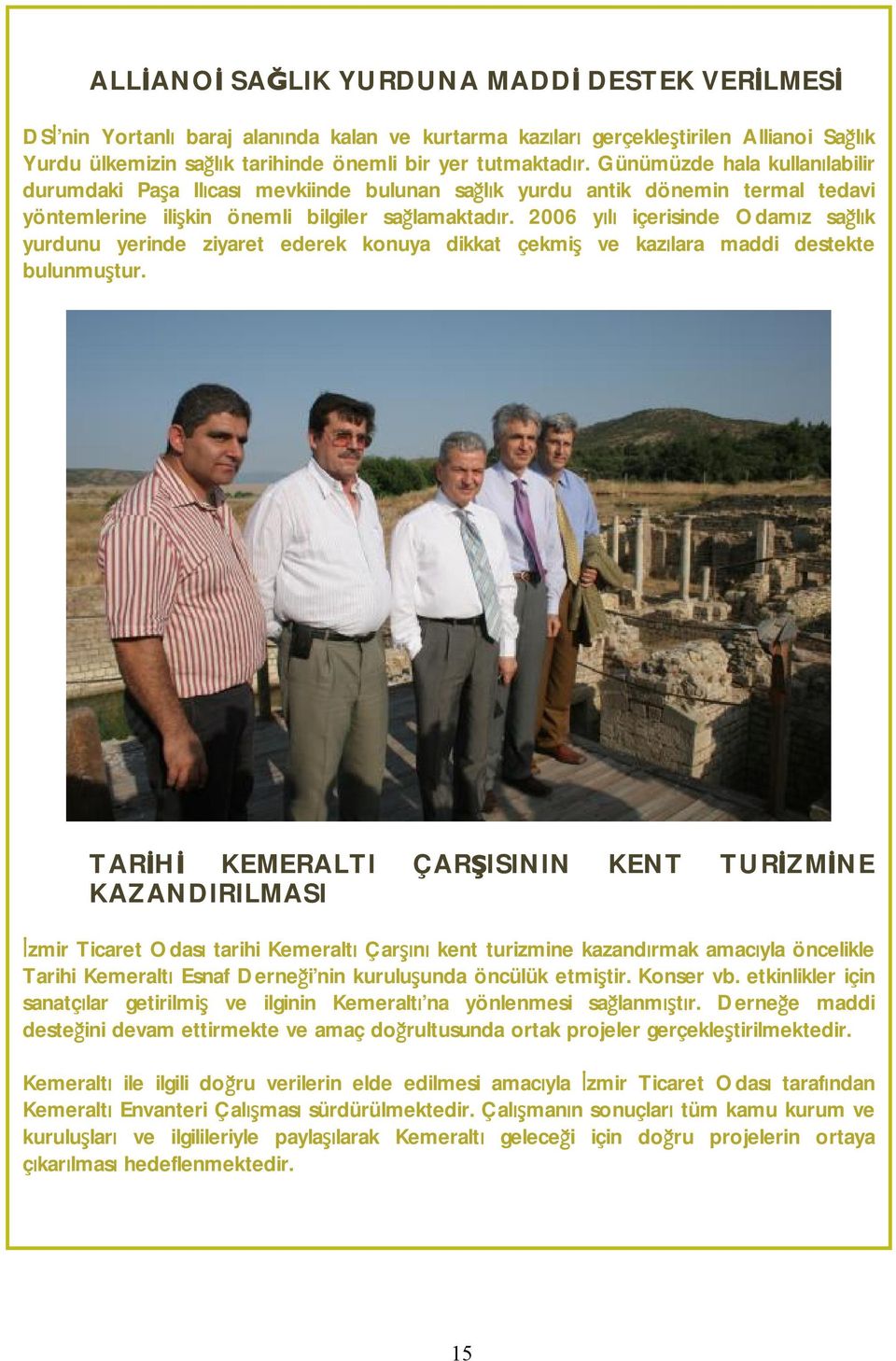 2006 yılı içerisinde Odamız sağlık yurdunu yerinde ziyaret ederek konuya dikkat çekmiş ve kazılara maddi destekte bulunmuştur.