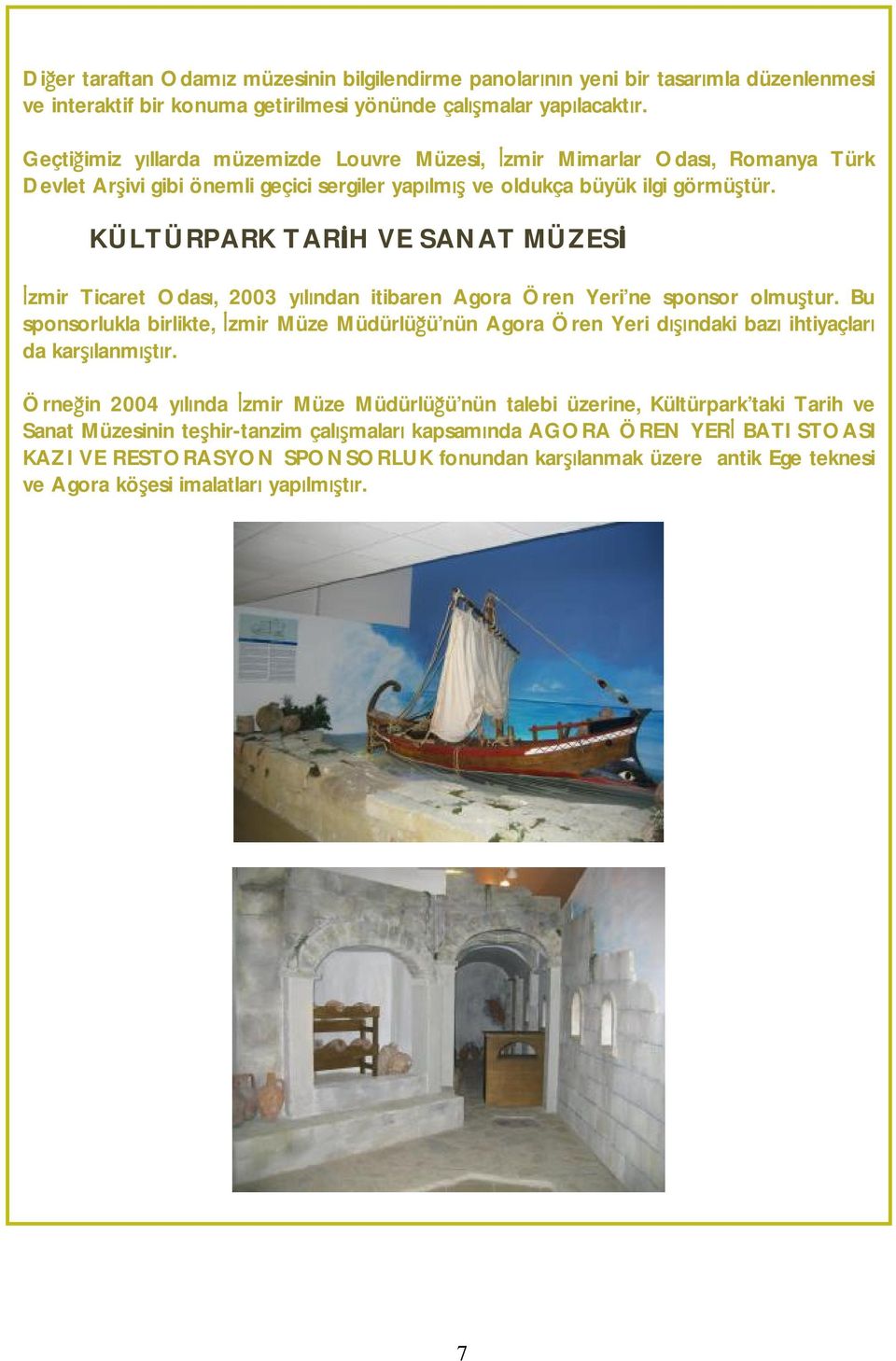 KÜLTÜRPARK TARİH VE SANAT MÜZESİ İzmir Ticaret Odası, 2003 yılından itibaren Agora Ören Yeri ne sponsor olmuştur.