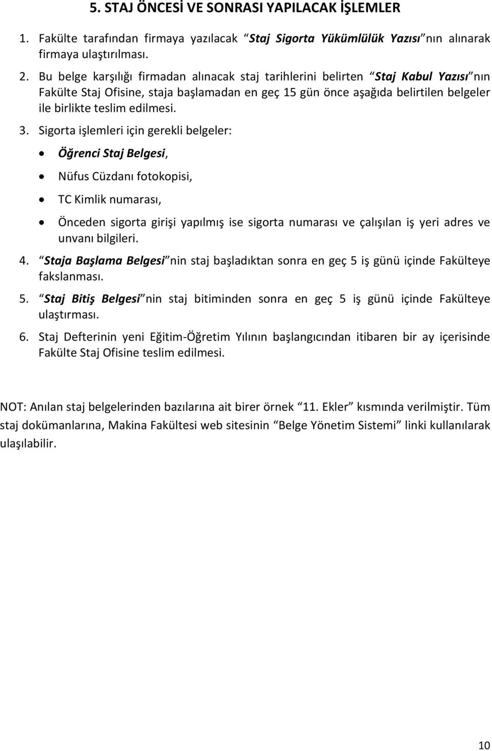 3. Sigorta işlemleri için gerekli belgeler: Öğrenci Staj Belgesi, Nüfus Cüzdanı fotokopisi, TC Kimlik numarası, Önceden sigorta girişi yapılmış ise sigorta numarası ve çalışılan iş yeri adres ve