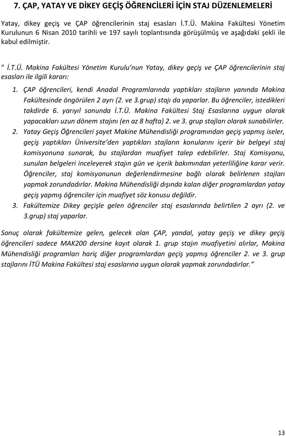 ÇAP öğrencileri, kendi Anadal Programlarında yaptıkları stajların yanında Makina Fakültesinde öngörülen 2 ayrı (2. ve 3.grup) stajı da yaparlar. Bu öğrenciler, istedikleri takdirde 6.