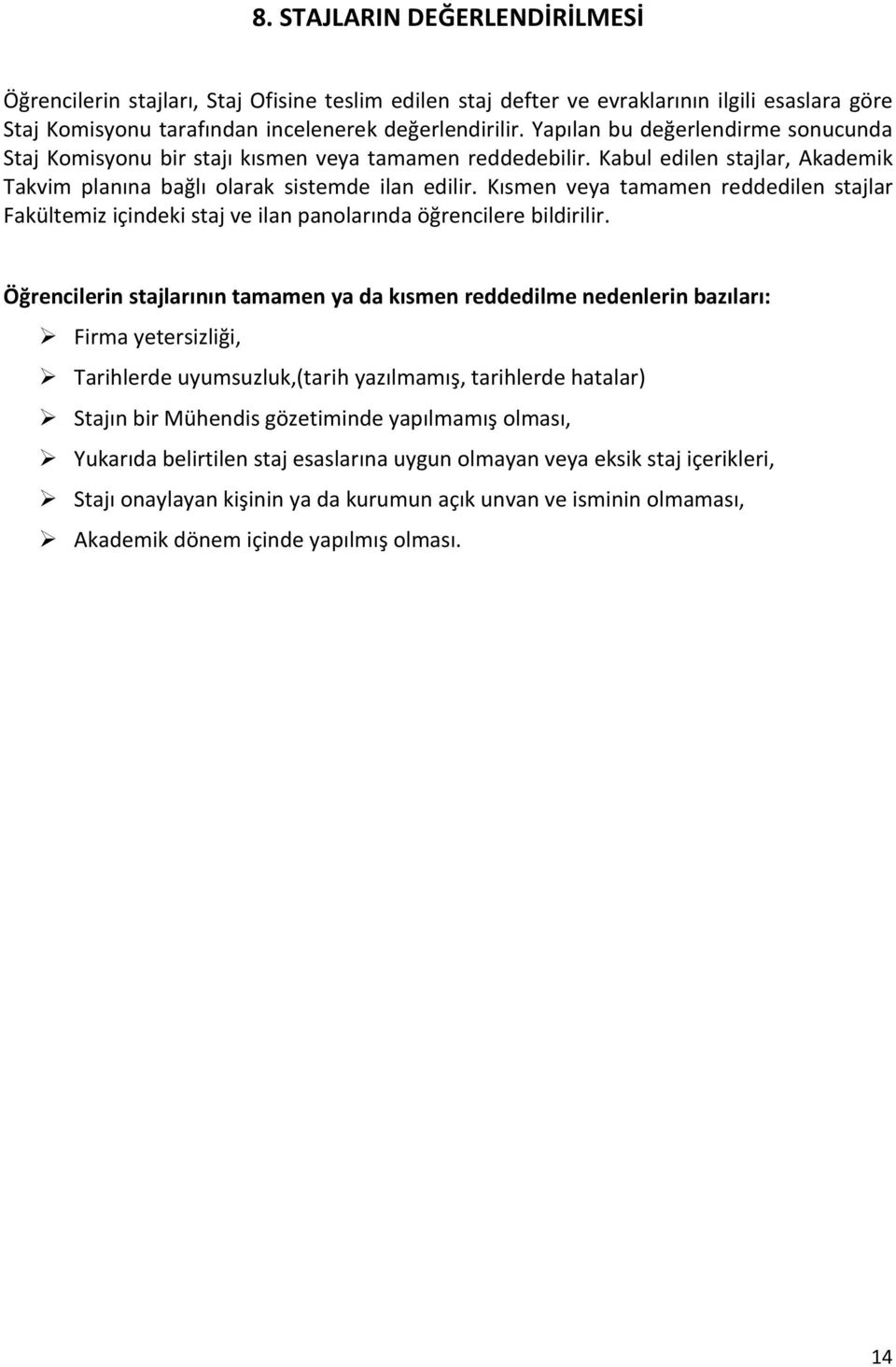 Kısmen veya tamamen reddedilen stajlar Fakültemiz içindeki staj ve ilan panolarında öğrencilere bildirilir.