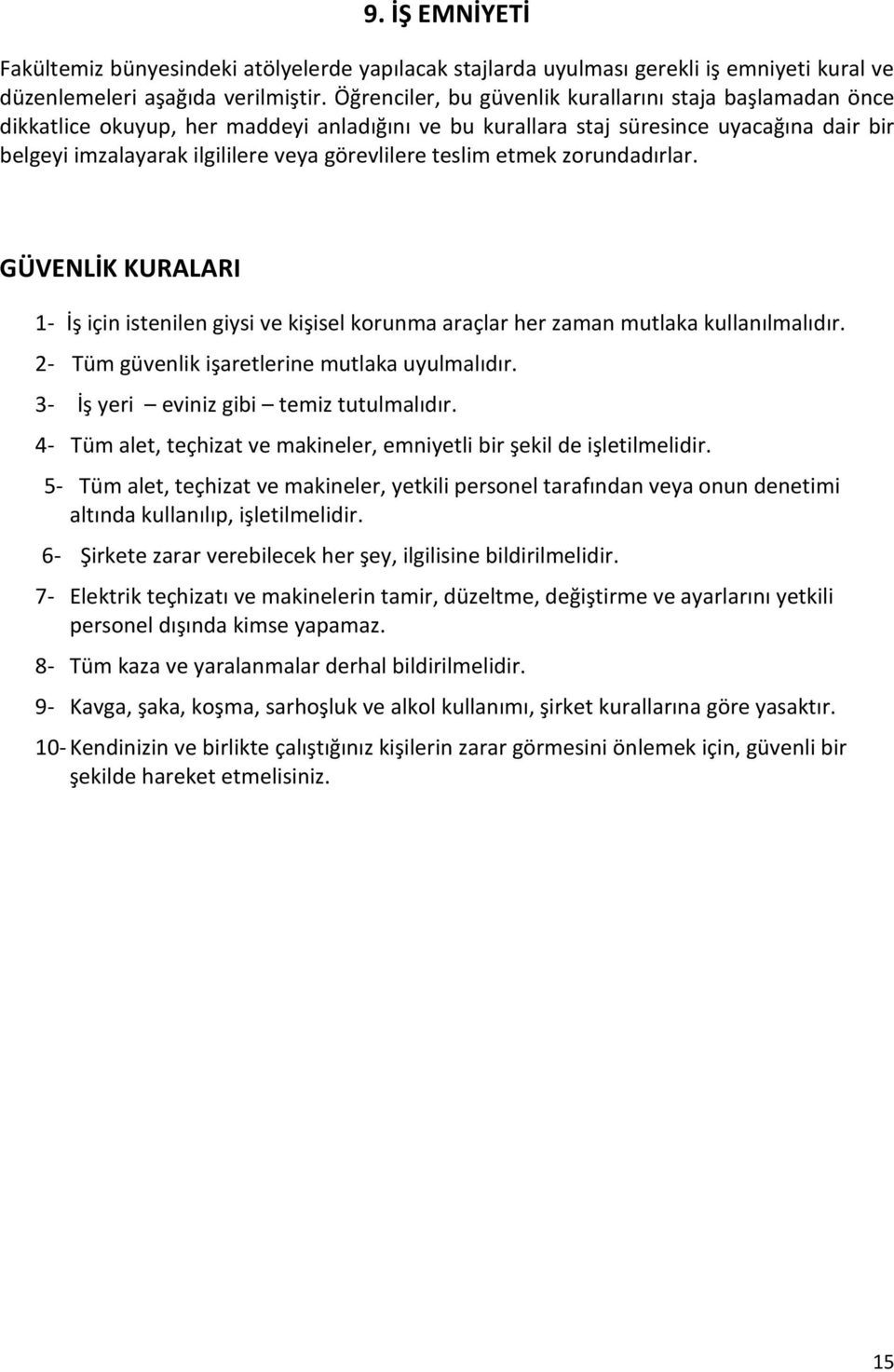 teslim etmek zorundadırlar. GÜVENLİK KURALARI 1- İş için istenilen giysi ve kişisel korunma araçlar her zaman mutlaka kullanılmalıdır. 2- Tüm güvenlik işaretlerine mutlaka uyulmalıdır.