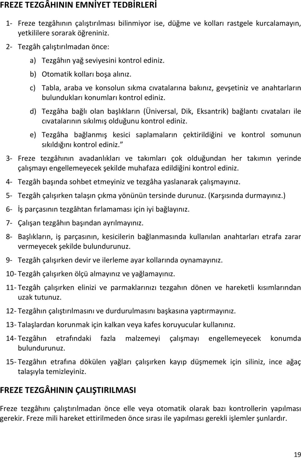 c) Tabla, araba ve konsolun sıkma cıvatalarına bakınız, gevşetiniz ve anahtarların bulundukları konumları kontrol ediniz.