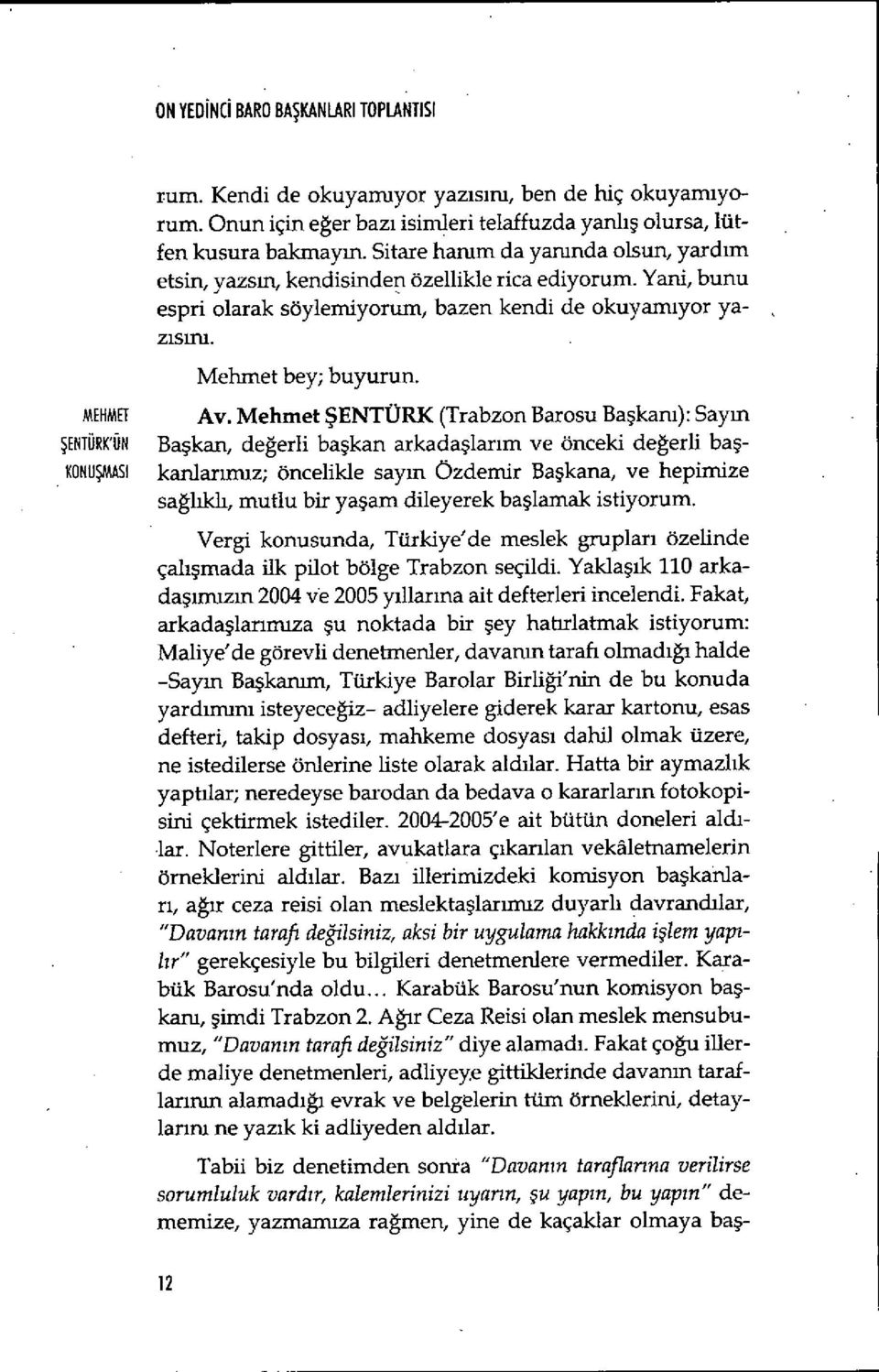 Mehmet ŞENTÜRK (Trabzon Barosu Ba şkanı): Sayın ŞENTÜRK'ÜN Başkan, değerli ba şkan arkadaşlarım ve önceki değerli ba ş- KONU ŞMASI kanlarımız; öncelikle say ın Özdemir Ba şkana, ve hepimize sağlıklı,