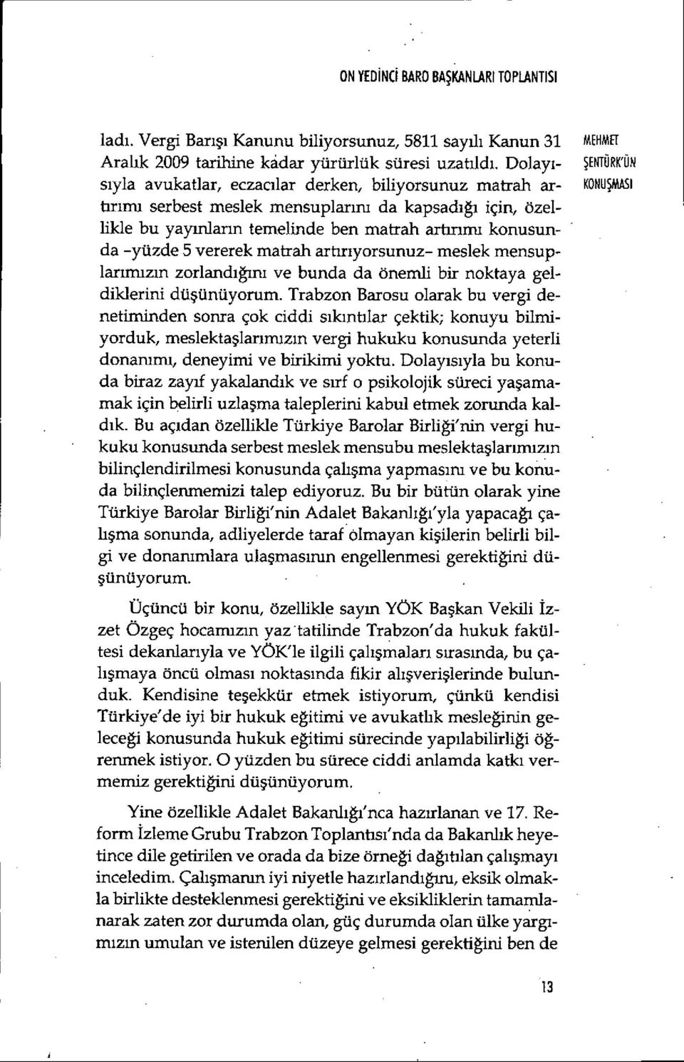 ırımı konusunda -yüzde 5 vererek matrah art ırıyorsunuz- meslek mensuplarımızın zorlandığını ve bunda da önemli bir noktaya geldiklerini dü şünüyorum.