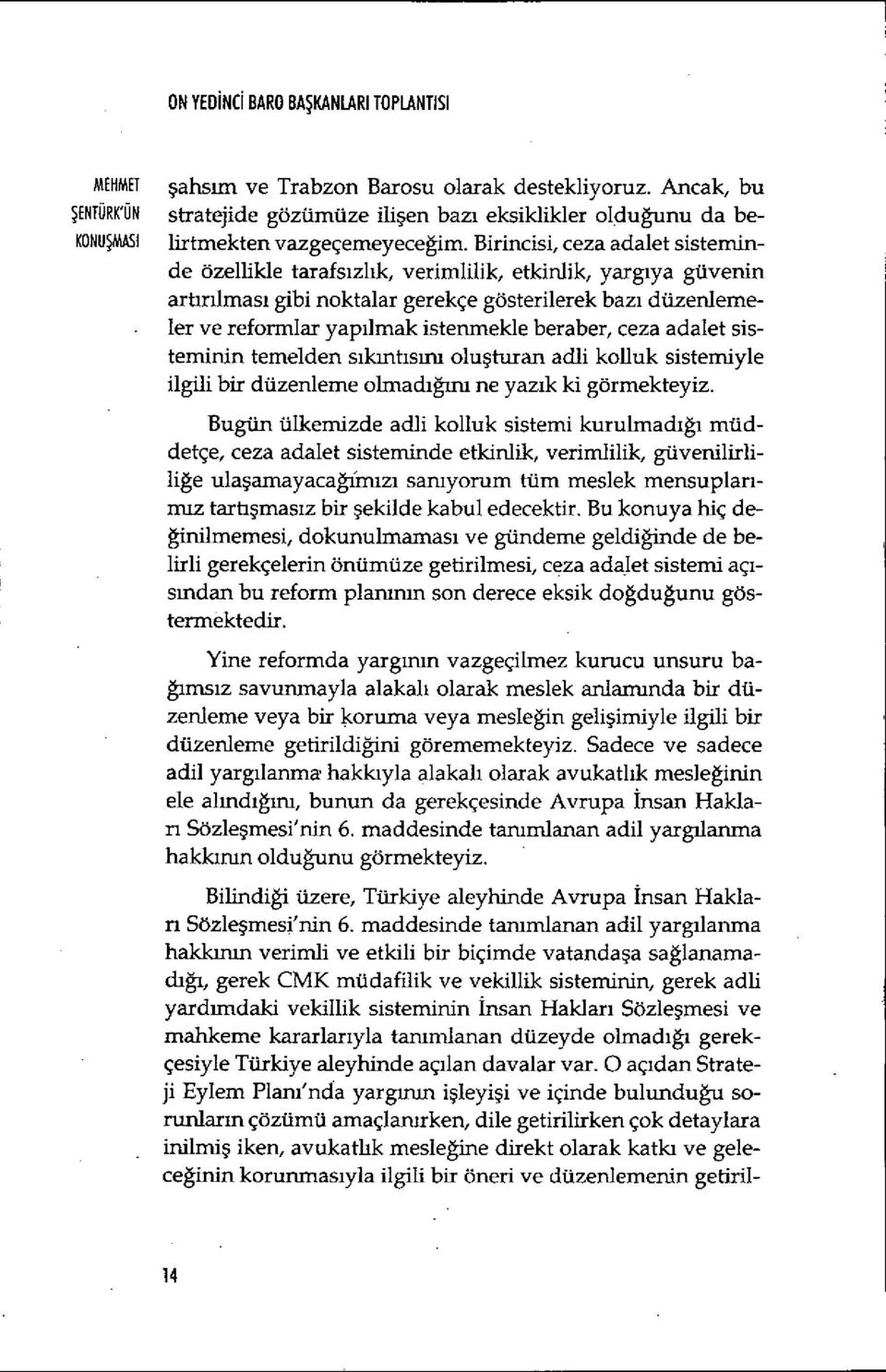 Birincisi, ceza adalet sisteminde özellikle tarafs ızlık, verimlilik, etkinlik, yarg ıya güvenin artırılması gibi noktalar gerekçe gösterilerek baz ı düzenlemeler ve reformlar yap ılmak istenmekle