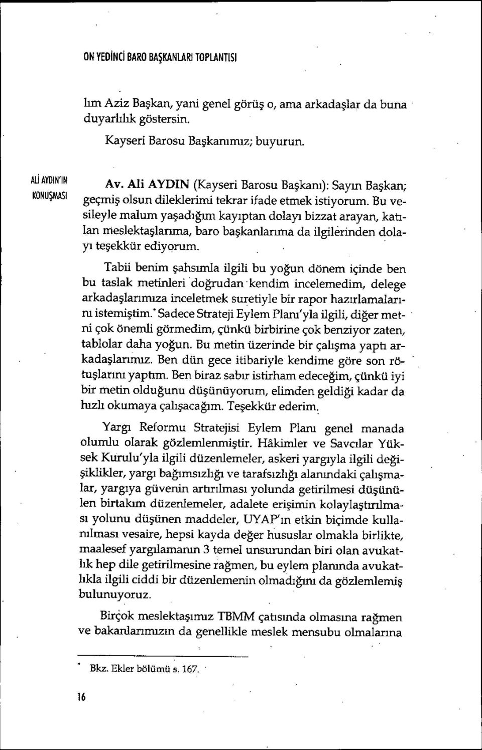 Bu vesileyle malum yaşadığım kay ıptan dolayı bizzat arayan, katılan meslektaşlar ına, baro başkanlarına da ilgilrinden dolayı teşekkür ediyorum.