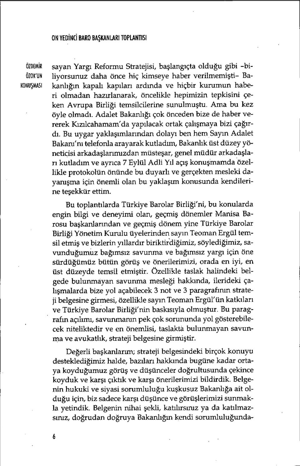 Avrupa Birli ği temsilcilerine sunulmu ştu. Ama bu kez öyle olmad ı. Adalet Bakanl ığı çok önceden bize de haber vererek Kızılcahamam'da yapılacak ortak çalışmaya bizi ça ğırdı.