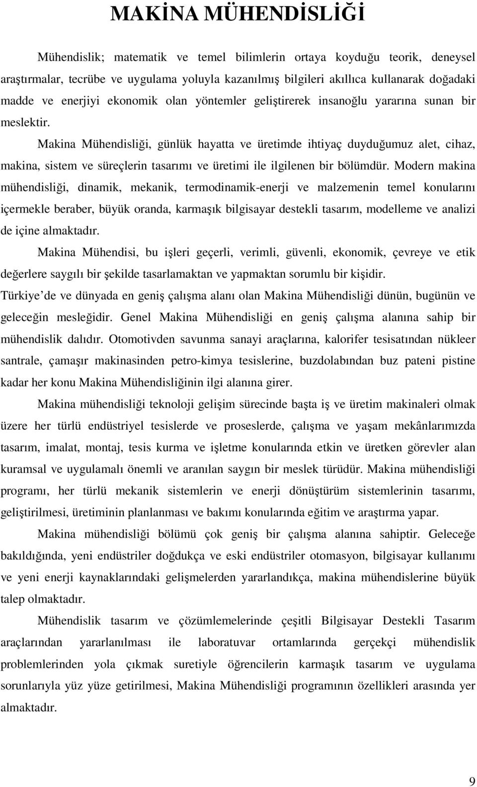 Makina Mühendisliği, günlük hayatta ve üretimde ihtiyaç duyduğumuz alet, cihaz, makina, sistem ve süreçlerin tasarımı ve üretimi ile ilgilenen bir bölümdür.