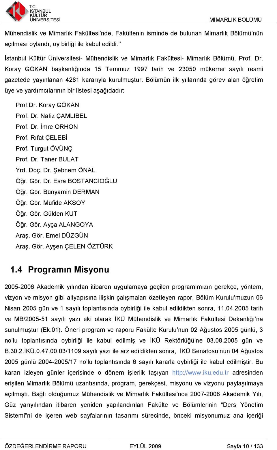 Koray GÖKAN başkanlığında 15 Temmuz 1997 tarih ve 23050 mükerrer sayılı resmi gazetede yayınlanan 4281 kararıyla kurulmuştur.