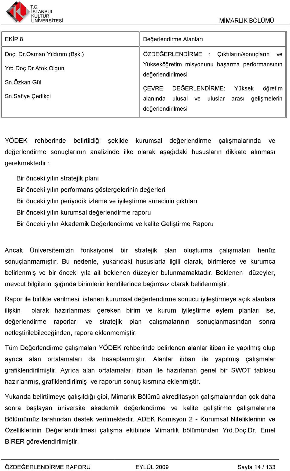 ve uluslar arası gelişmelerin değerlendirilmesi YÖDEK rehberinde belirtildiği şekilde kurumsal değerlendirme çalışmalarında ve değerlendirme sonuçlarının analizinde ilke olarak aşağıdaki hususların