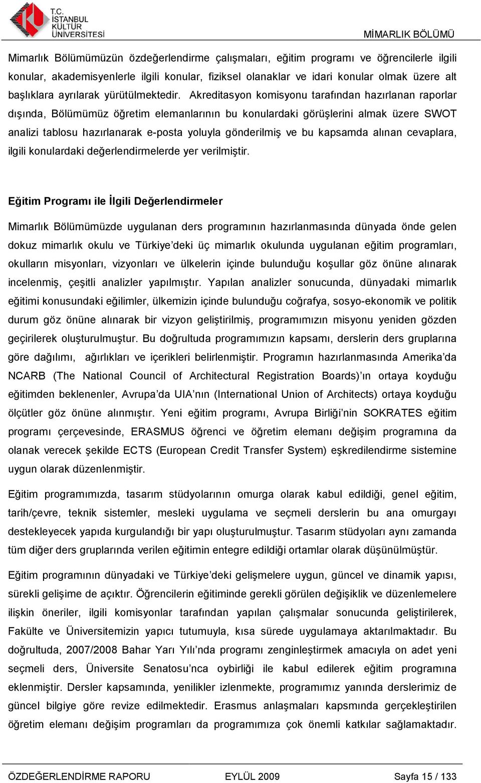 Akreditasyon komisyonu tarafından hazırlanan raporlar dışında, Bölümümüz öğretim elemanlarının bu konulardaki görüşlerini almak üzere SWOT analizi tablosu hazırlanarak e-posta yoluyla gönderilmiş ve