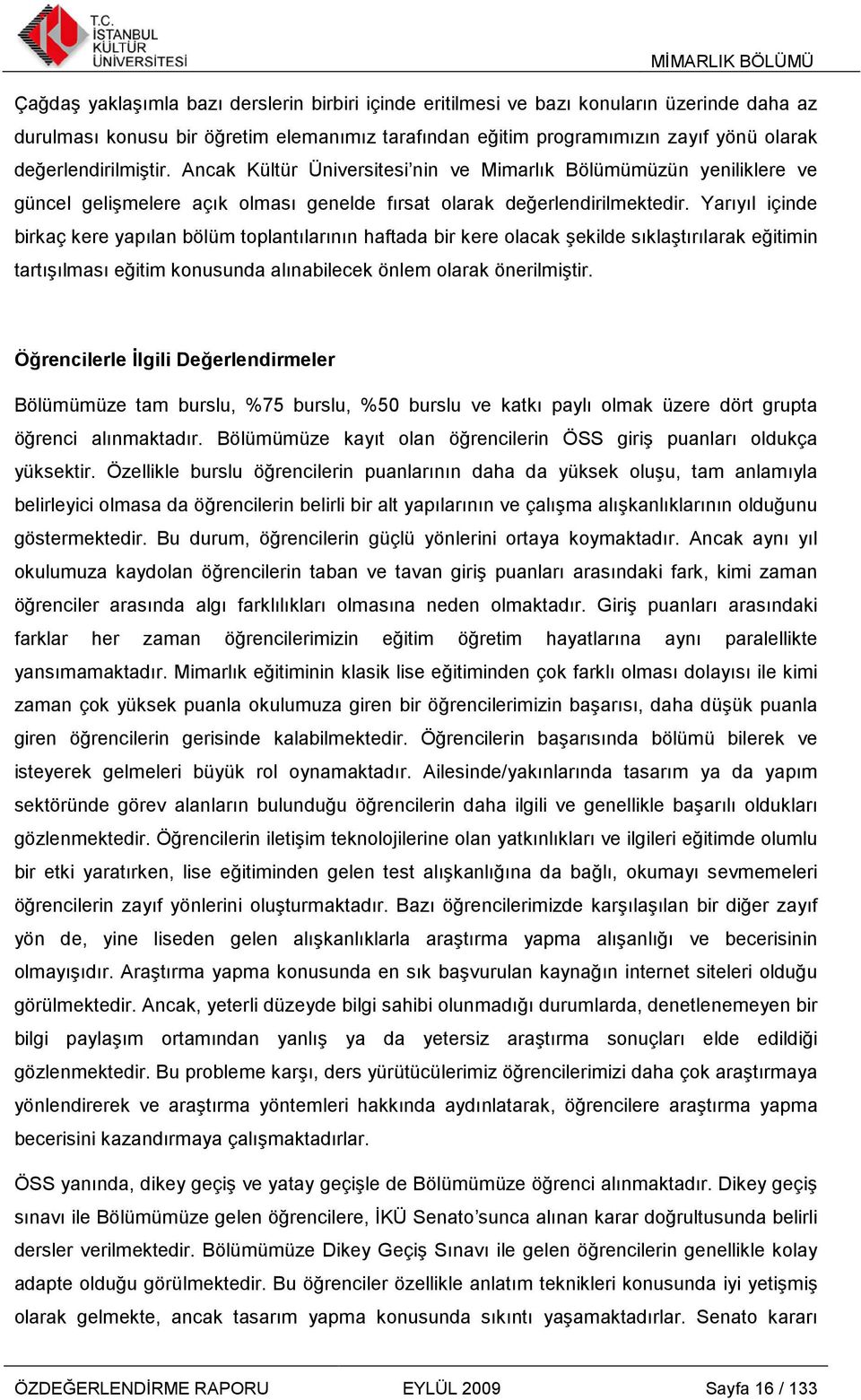 Yarıyıl içinde birkaç kere yapılan bölüm toplantılarının haftada bir kere olacak şekilde sıklaştırılarak eğitimin tartışılması eğitim konusunda alınabilecek önlem olarak önerilmiştir.