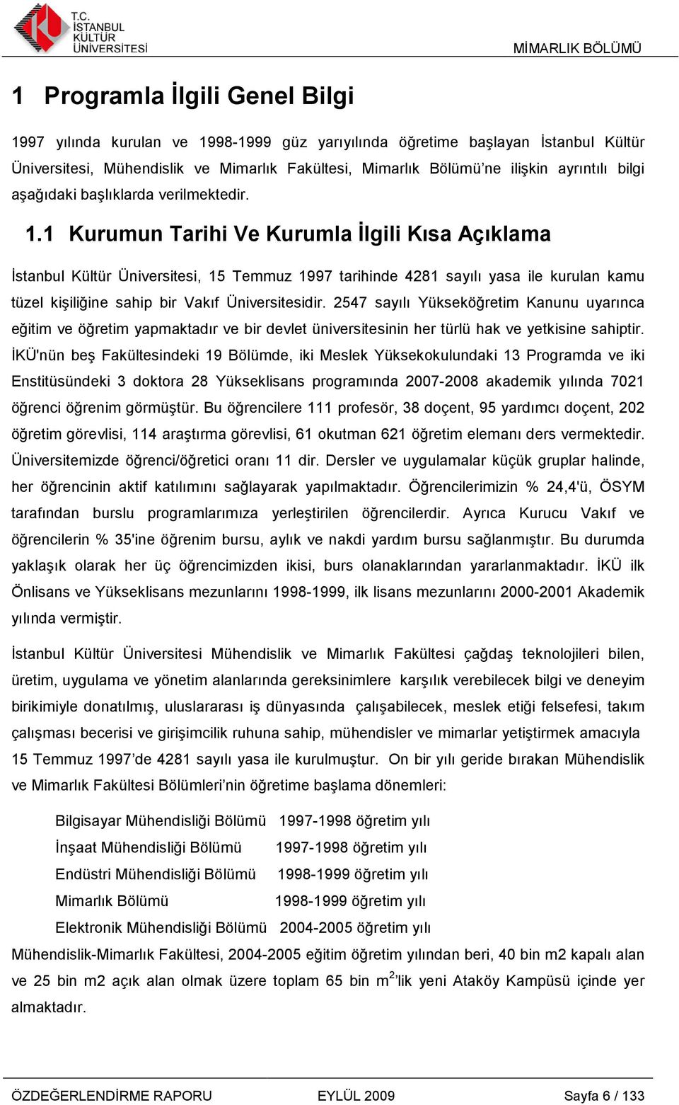 1 Kurumun Tarihi Ve Kurumla Đlgili Kısa Açıklama Đstanbul Kültür Üniversitesi, 15 Temmuz 1997 tarihinde 4281 sayılı yasa ile kurulan kamu tüzel kişiliğine sahip bir Vakıf Üniversitesidir.