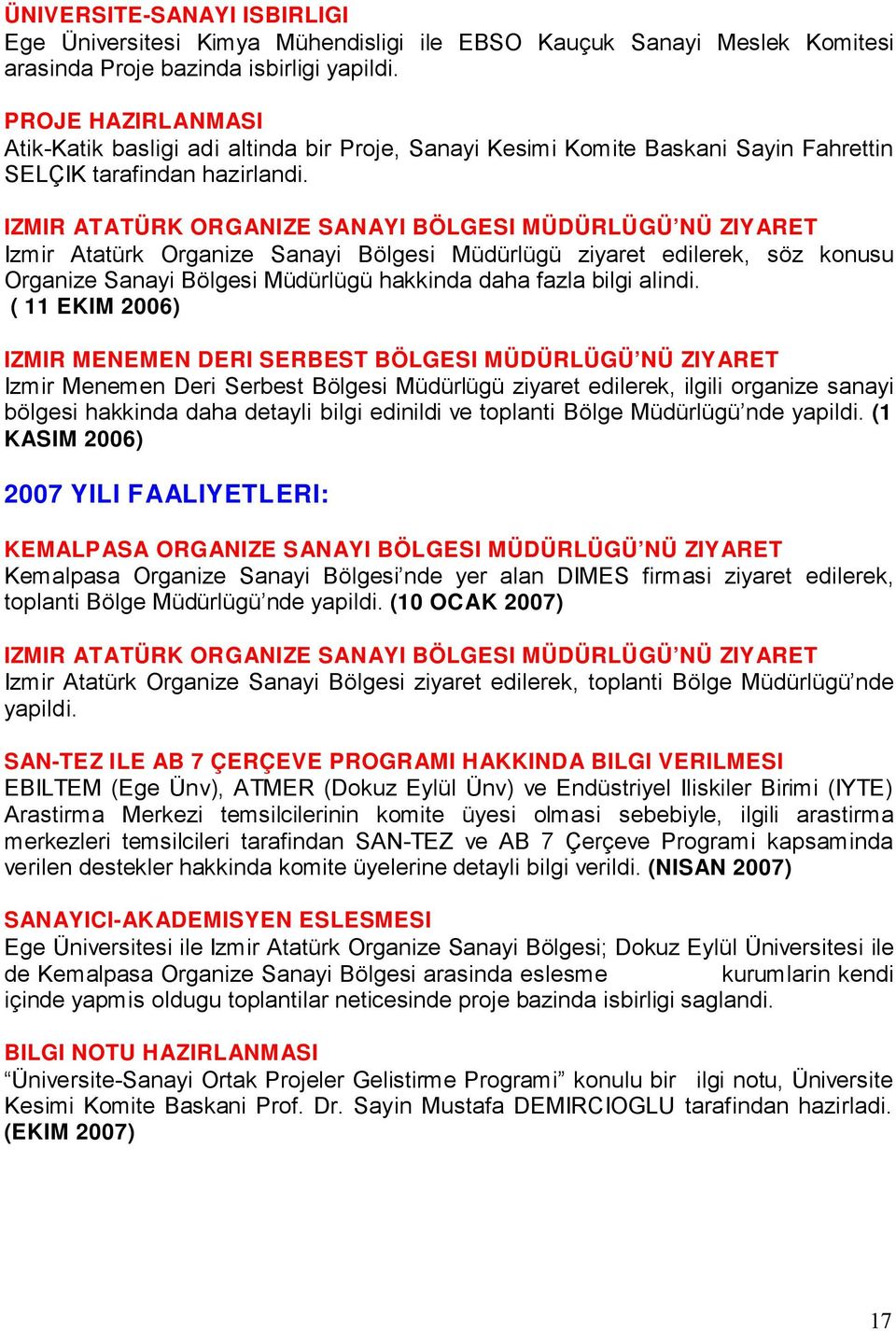 IZMIR ATATÜRK ORGANIZE SANAYI BÖLGESI MÜDÜRLÜGÜ NÜ ZIYARET Izmir Atatürk Organize Sanayi Bölgesi Müdürlügü ziyaret edilerek, söz konusu Organize Sanayi Bölgesi Müdürlügü hakkinda daha fazla bilgi