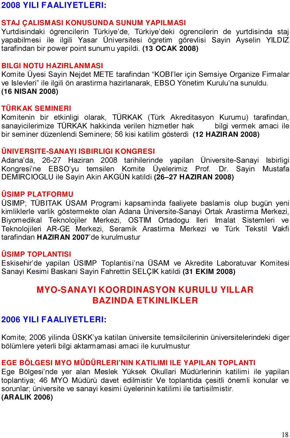 (13 OCAK 2008) BILGI NOTU HAZIRLANMASI Komite Üyesi Sayin Nejdet METE tarafindan KOBI ler için Semsiye Organize Firmalar ve Islevleri ile ilgili ön arastirma hazirlanarak, EBSO Yönetim Kurulu na