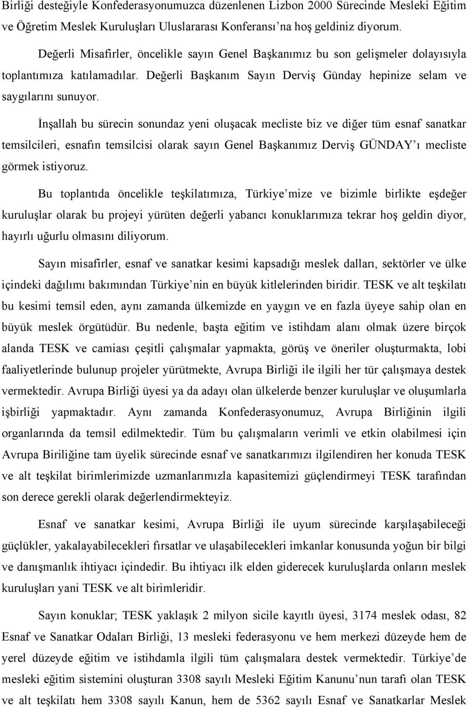 İnşallah bu sürecin sonundaz yeni oluşacak mecliste biz ve diğer tüm esnaf sanatkar temsilcileri, esnafın temsilcisi olarak sayın Genel Başkanımız Derviş GÜNDAY ı mecliste görmek istiyoruz.