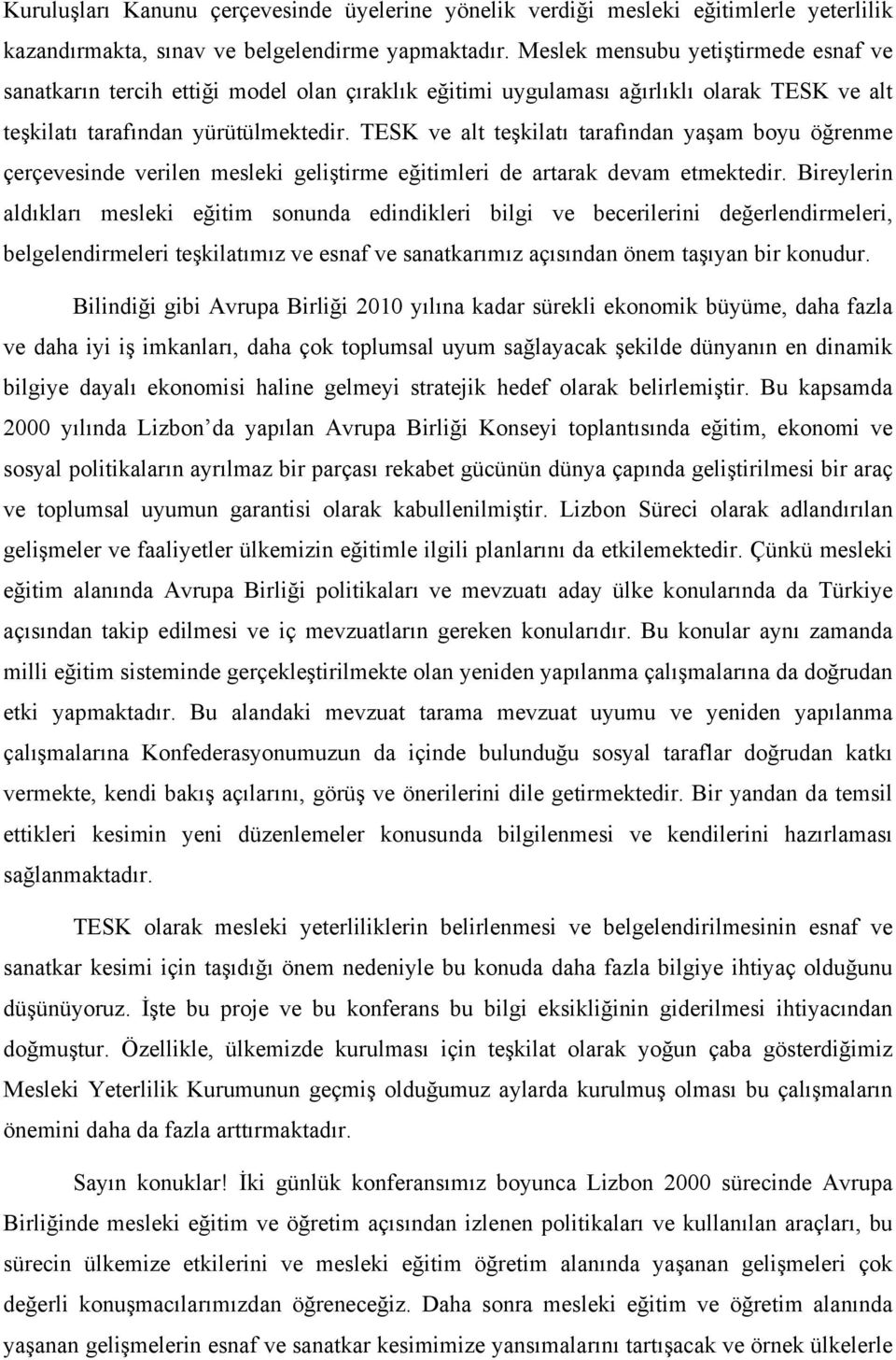 TESK ve alt teşkilatı tarafından yaşam boyu öğrenme çerçevesinde verilen mesleki geliştirme eğitimleri de artarak devam etmektedir.