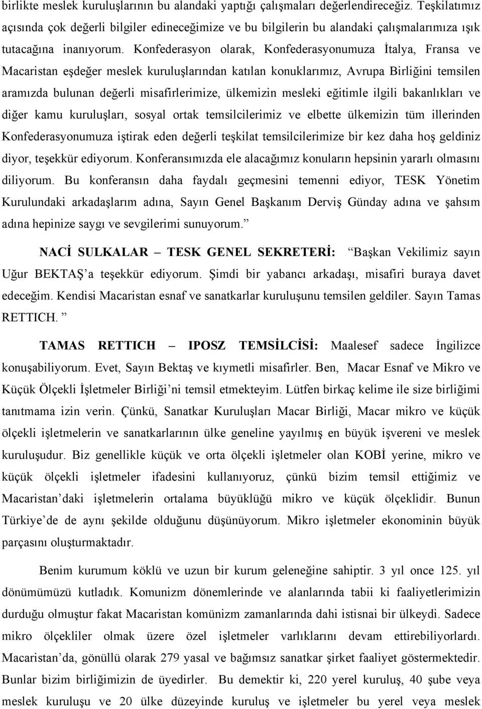 Konfederasyon olarak, Konfederasyonumuza İtalya, Fransa ve Macaristan eşdeğer meslek kuruluşlarından katılan konuklarımız, Avrupa Birliğini temsilen aramızda bulunan değerli misafirlerimize,