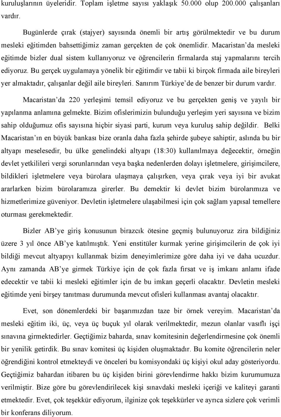 Macaristan da mesleki eğitimde bizler dual sistem kullanıyoruz ve öğrencilerin firmalarda staj yapmalarını tercih ediyoruz.