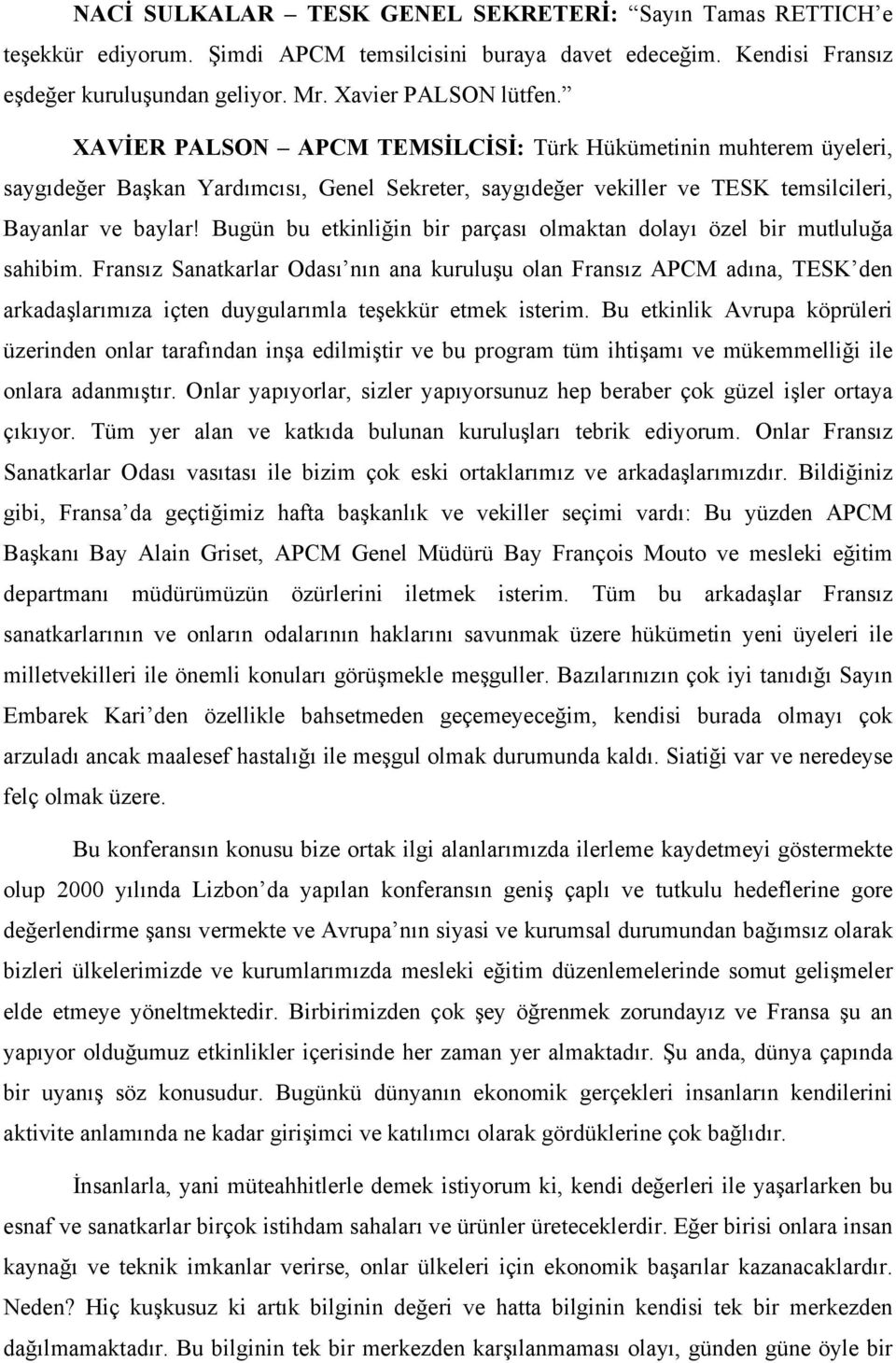 Bugün bu etkinliğin bir parçası olmaktan dolayı özel bir mutluluğa sahibim.