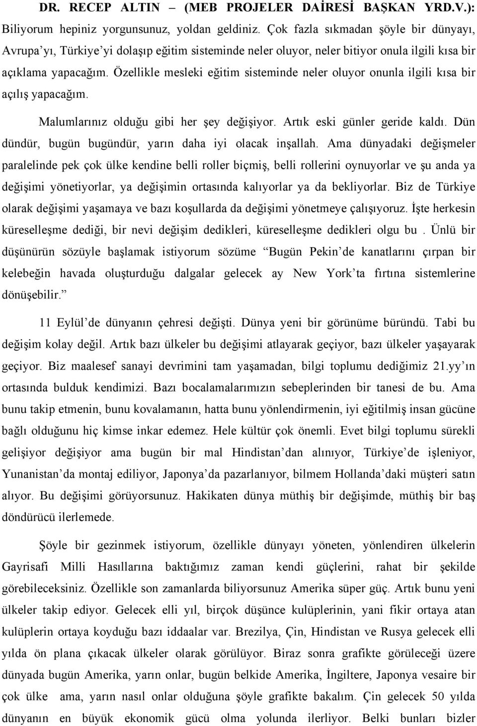 Özellikle mesleki eğitim sisteminde neler oluyor onunla ilgili kısa bir açılış yapacağım. Malumlarınız olduğu gibi her şey değişiyor. Artık eski günler geride kaldı.