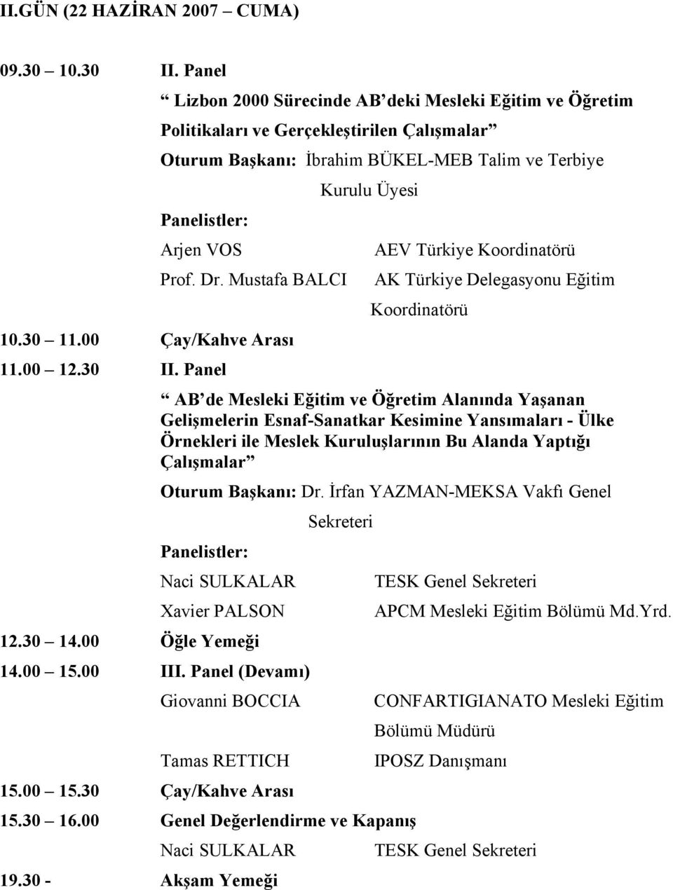 Türkiye Koordinatörü Prof. Dr. Mustafa BALCI AK Türkiye Delegasyonu Eğitim Koordinatörü 10.30 11.00 Çay/Kahve Arası 11.00 12.30 II.