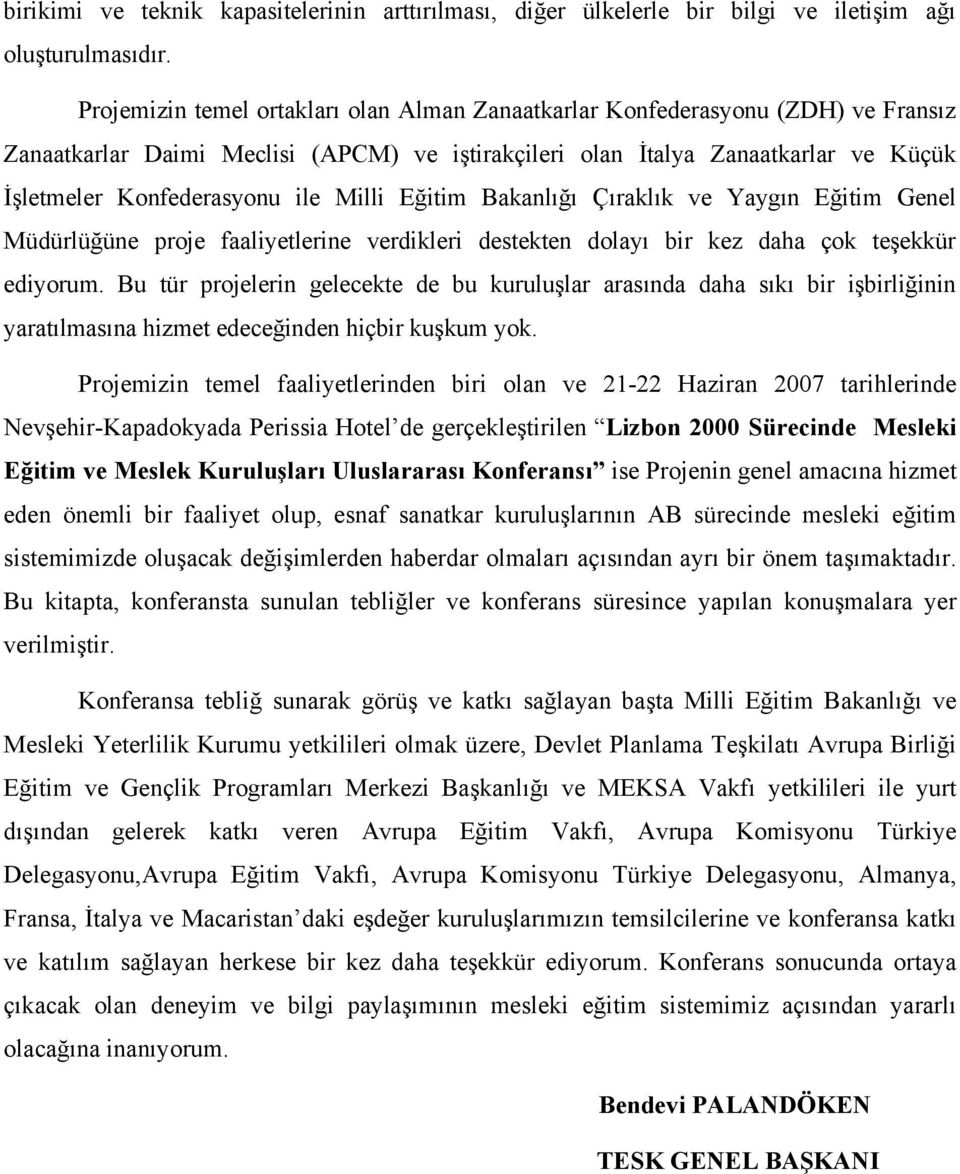 Milli Eğitim Bakanlığı Çıraklık ve Yaygın Eğitim Genel Müdürlüğüne proje faaliyetlerine verdikleri destekten dolayı bir kez daha çok teşekkür ediyorum.