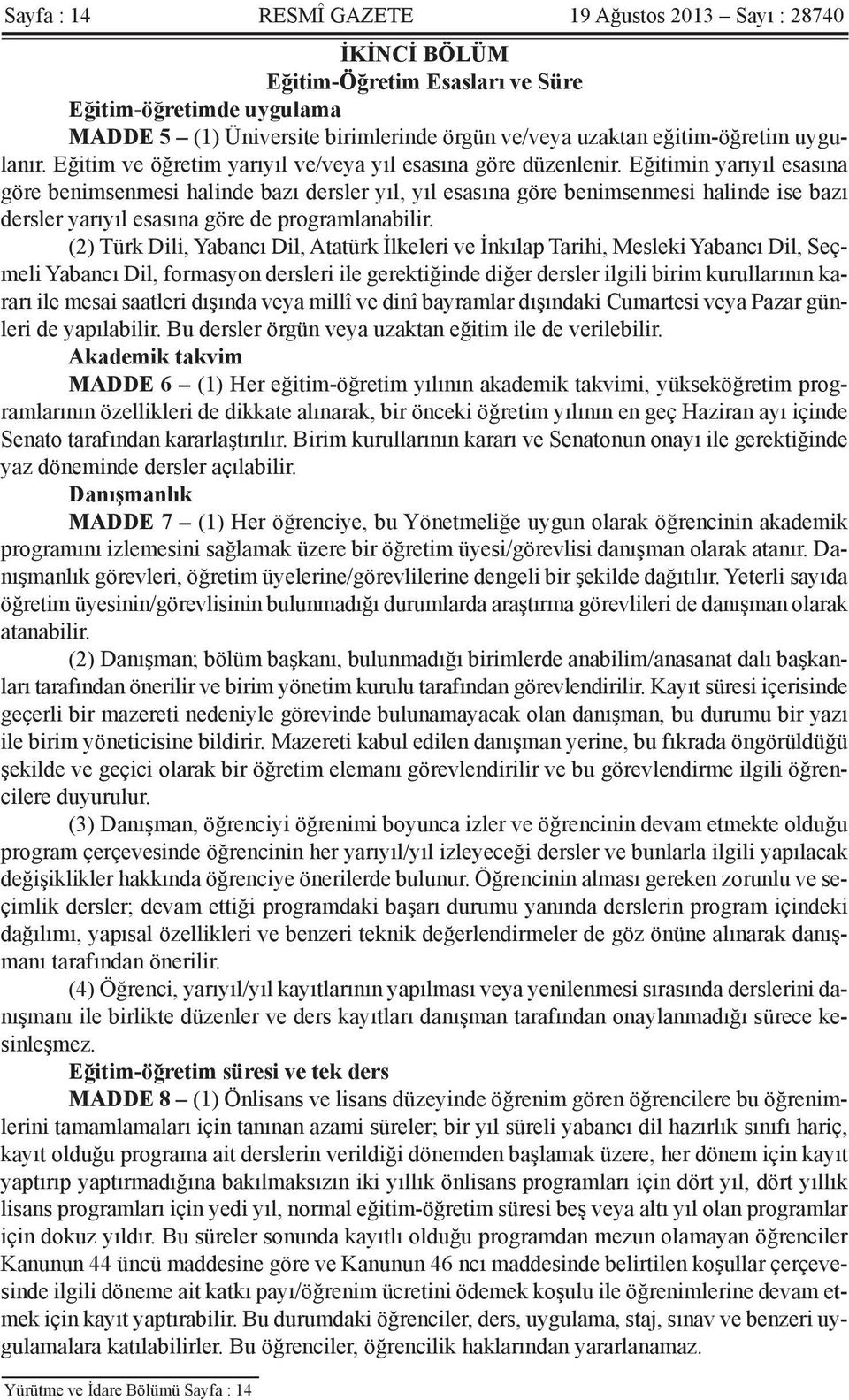 Eğitimin yarıyıl esasına göre benimsenmesi halinde bazı dersler yıl, yıl esasına göre benimsenmesi halinde ise bazı dersler yarıyıl esasına göre de programlanabilir.