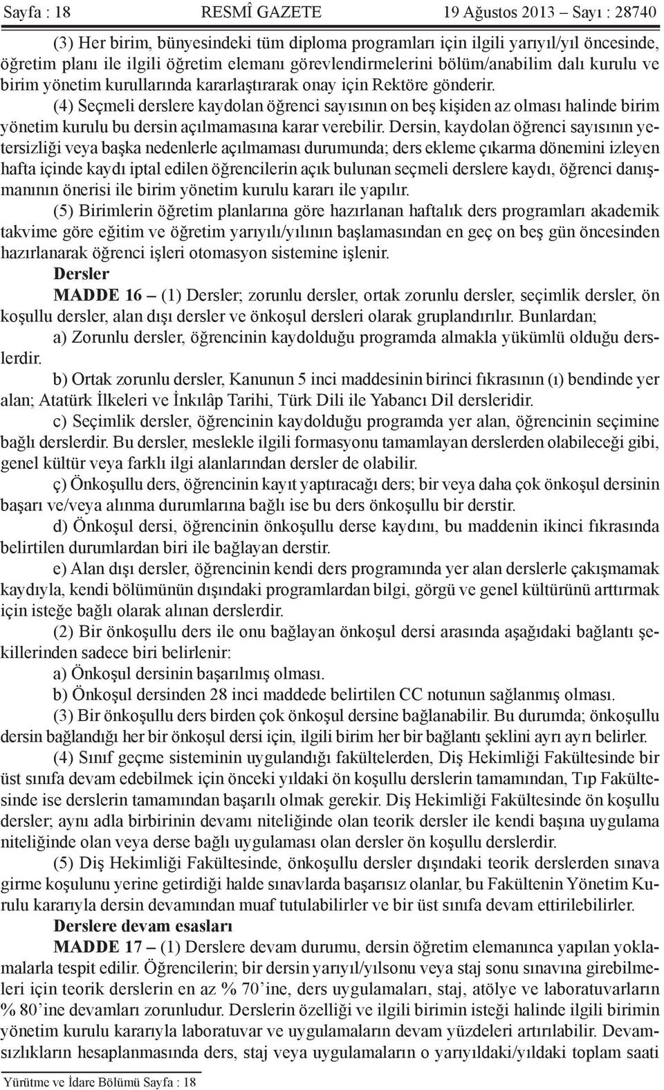 (4) Seçmeli derslere kaydolan öğrenci sayısının on beş kişiden az olması halinde birim yönetim kurulu bu dersin açılmamasına karar verebilir.