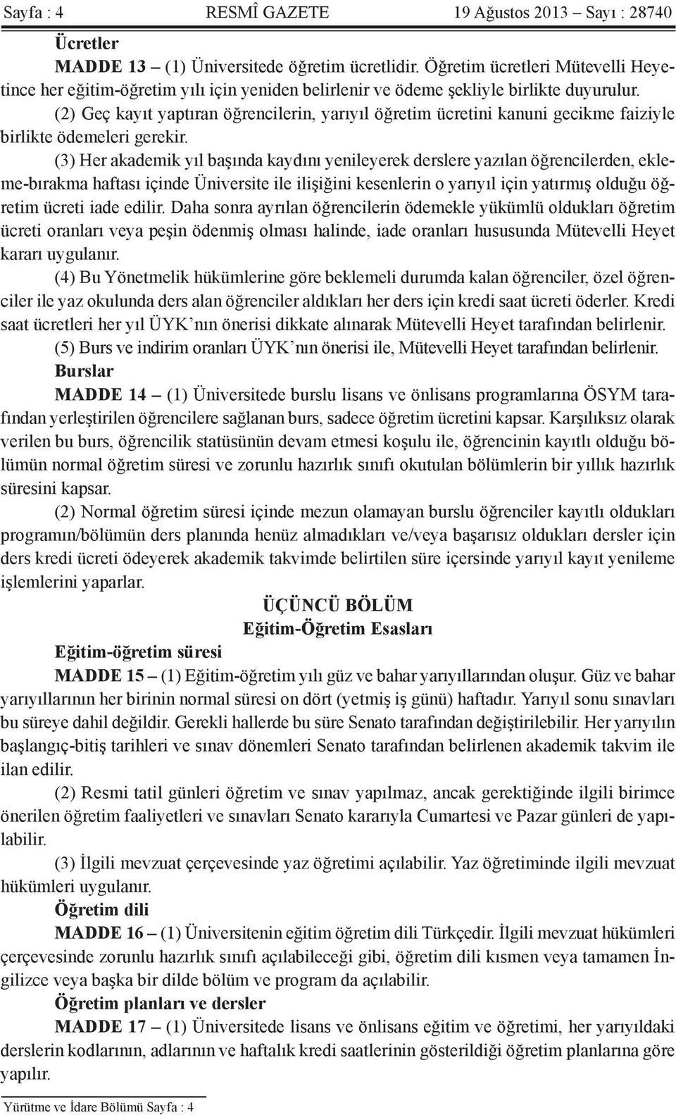 (2) Geç kayıt yaptıran öğrencilerin, yarıyıl öğretim ücretini kanuni gecikme faiziyle birlikte ödemeleri gerekir.