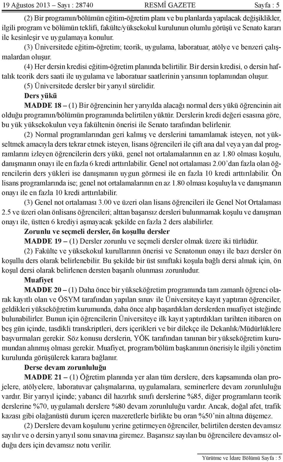 (4) Her dersin kredisi eğitim-öğretim planında belirtilir. Bir dersin kredisi, o dersin haftalık teorik ders saati ile uygulama ve laboratuar saatlerinin yarısının toplamından oluşur.