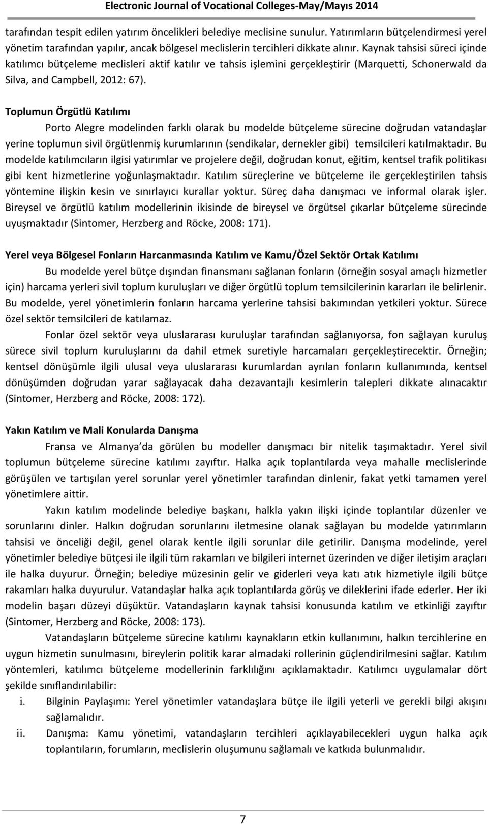 Toplumun Örgütlü Katılımı Porto Alegre modelinden farklı olarak bu modelde bütçeleme sürecine doğrudan vatandaşlar yerine toplumun sivil örgütlenmiş kurumlarının (sendikalar, dernekler gibi)