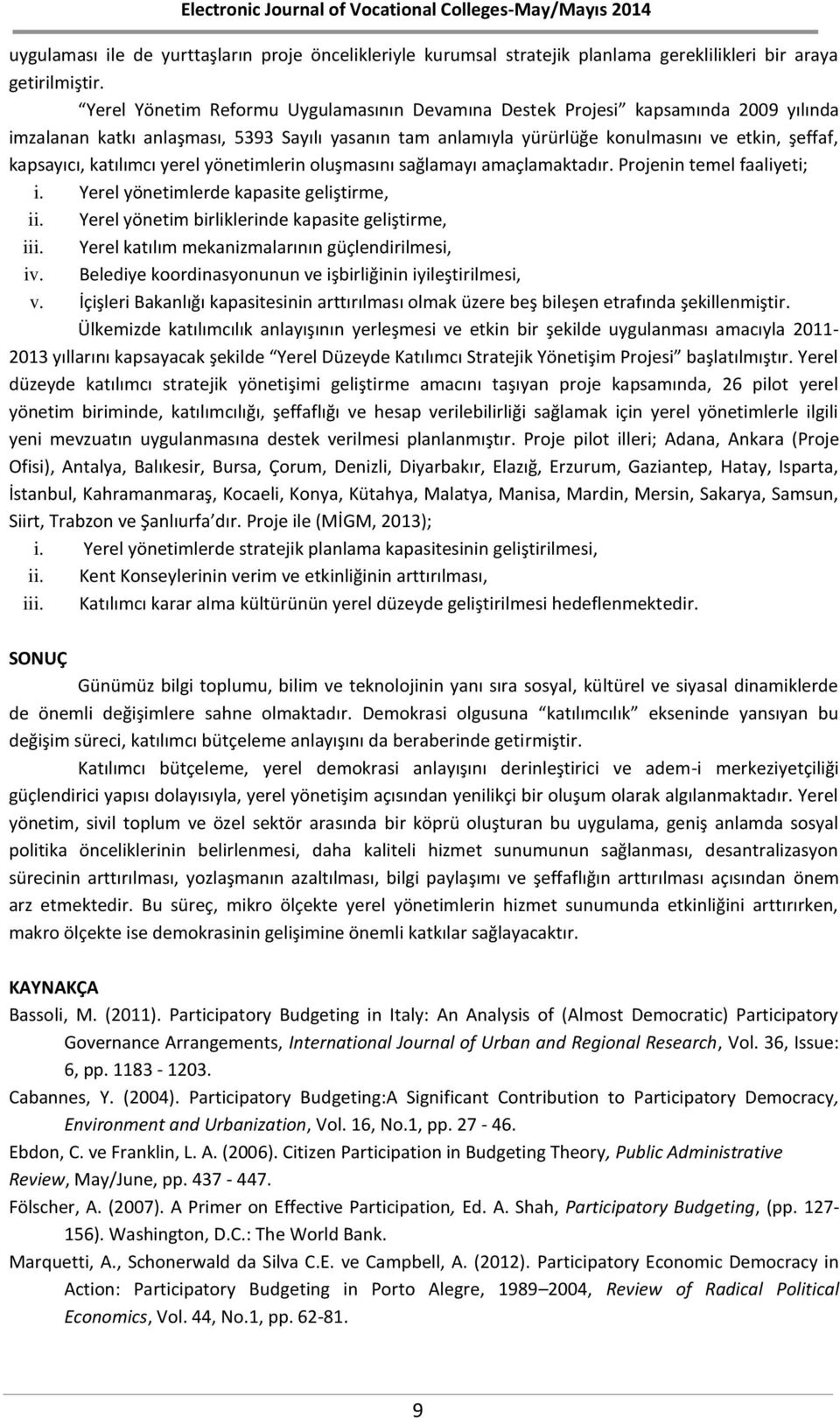 katılımcı yerel yönetimlerin oluşmasını sağlamayı amaçlamaktadır. Projenin temel faaliyeti; i. Yerel yönetimlerde kapasite geliştirme, ii. Yerel yönetim birliklerinde kapasite geliştirme, iii.