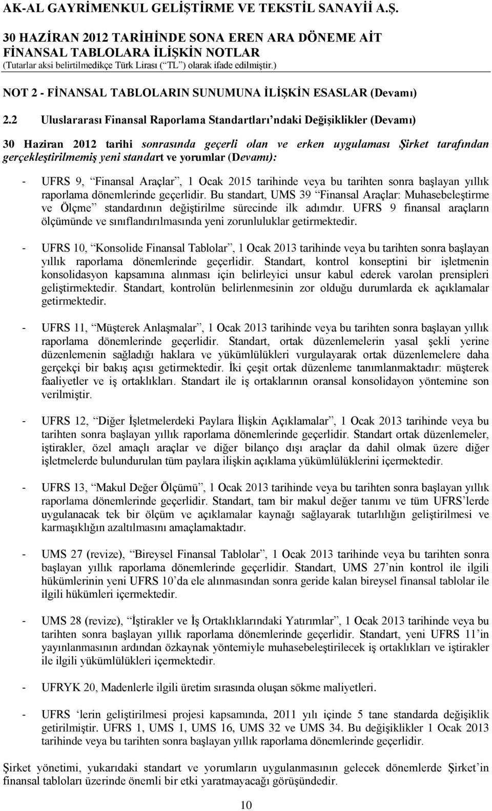 yorumlar (Devamı): - UFRS 9, Finansal Araçlar, 1 Ocak 2015 tarihinde veya bu tarihten sonra başlayan yıllık raporlama dönemlerinde geçerlidir.