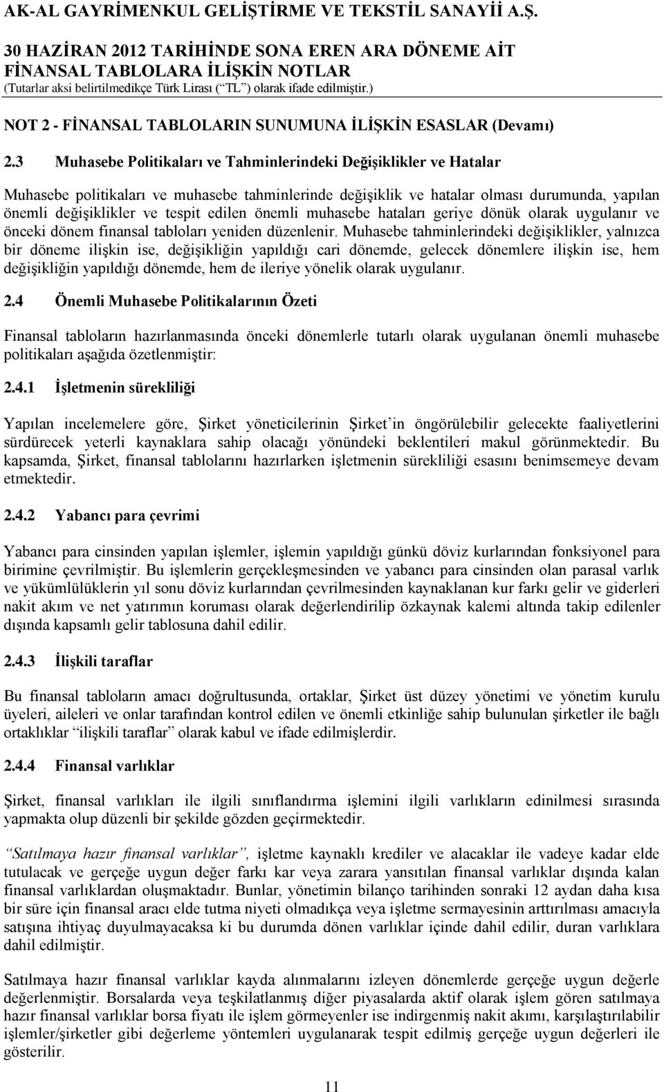 edilen önemli muhasebe hataları geriye dönük olarak uygulanır ve önceki dönem finansal tabloları yeniden düzenlenir.