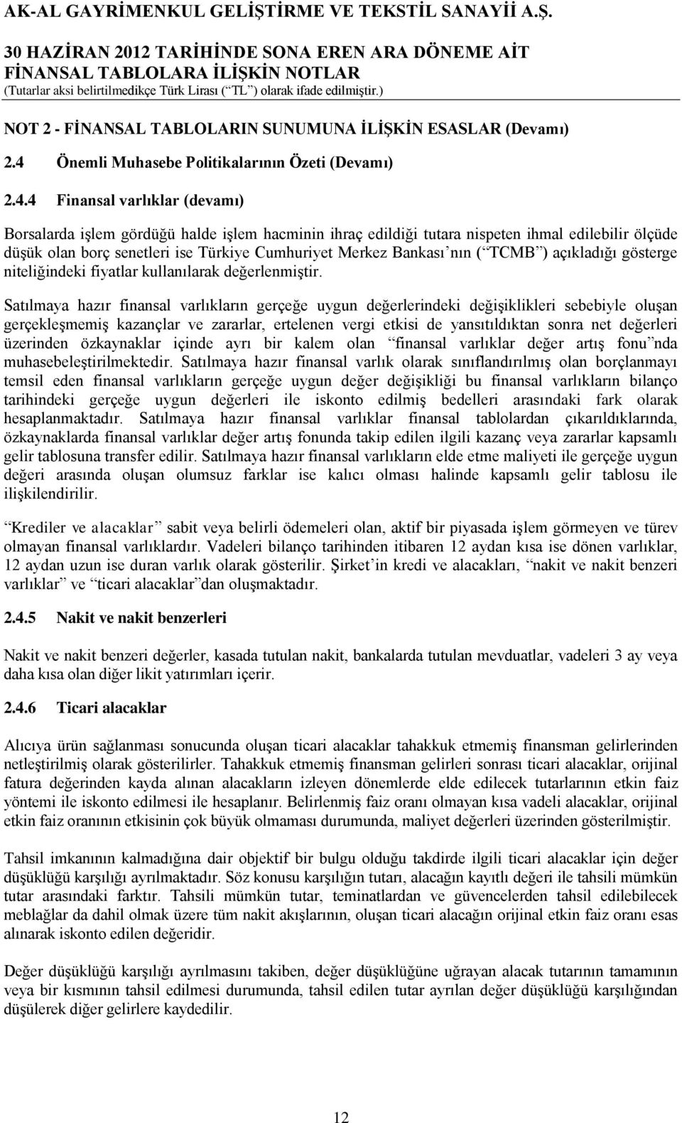 4 Finansal varlıklar (devamı) Borsalarda işlem gördüğü halde işlem hacminin ihraç edildiği tutara nispeten ihmal edilebilir ölçüde düşük olan borç senetleri ise Türkiye Cumhuriyet Merkez Bankası nın