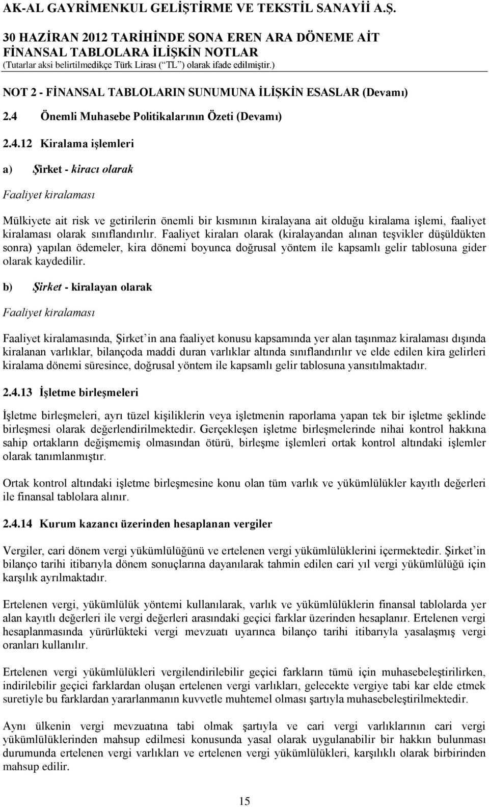 12 Kiralama işlemleri a) Şirket - kiracı olarak Faaliyet kiralaması Mülkiyete ait risk ve getirilerin önemli bir kısmının kiralayana ait olduğu kiralama işlemi, faaliyet kiralaması olarak