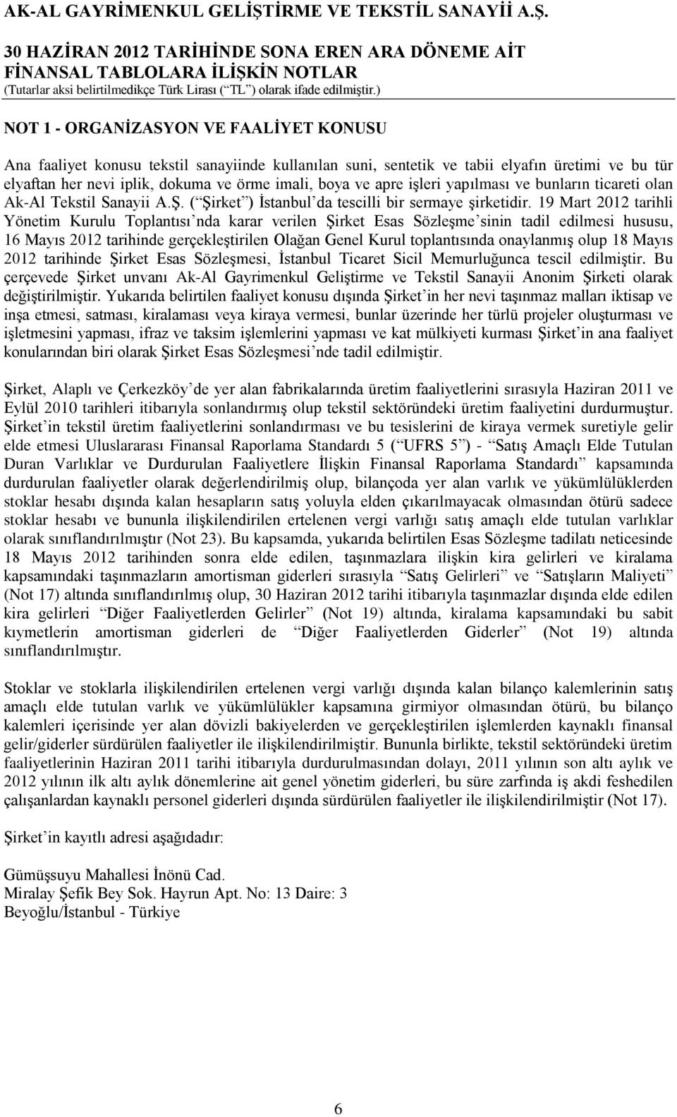 19 Mart 2012 tarihli Yönetim Kurulu Toplantısı nda karar verilen Şirket Esas Sözleşme sinin tadil edilmesi hususu, 16 Mayıs 2012 tarihinde gerçekleştirilen Olağan Genel Kurul toplantısında onaylanmış