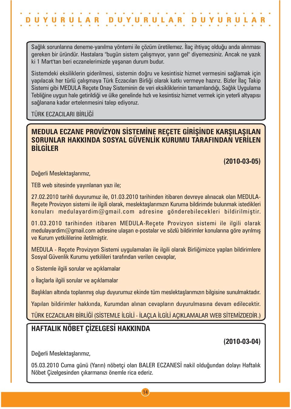 Sistemdeki eksiliklerin giderilmesi, sistemin doðru ve kesintisiz hizmet vermesini saðlamak için yapýlacak her türlü çalýþmaya Türk Eczacýlarý Birliði olarak katký vermeye hazýrýz.