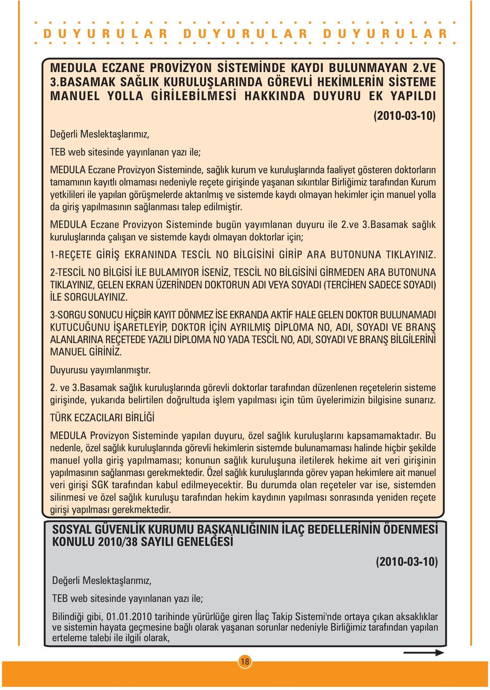 saðlýk kurum ve kuruluþlarýnda faaliyet gösteren doktorlarýn tamamýnýn kayýtlý olmamasý nedeniyle reçete giriþinde yaþanan sýkýntýlar Birliðimiz tarafýndan Kurum yetkilileri ile yapýlan görüþmelerde