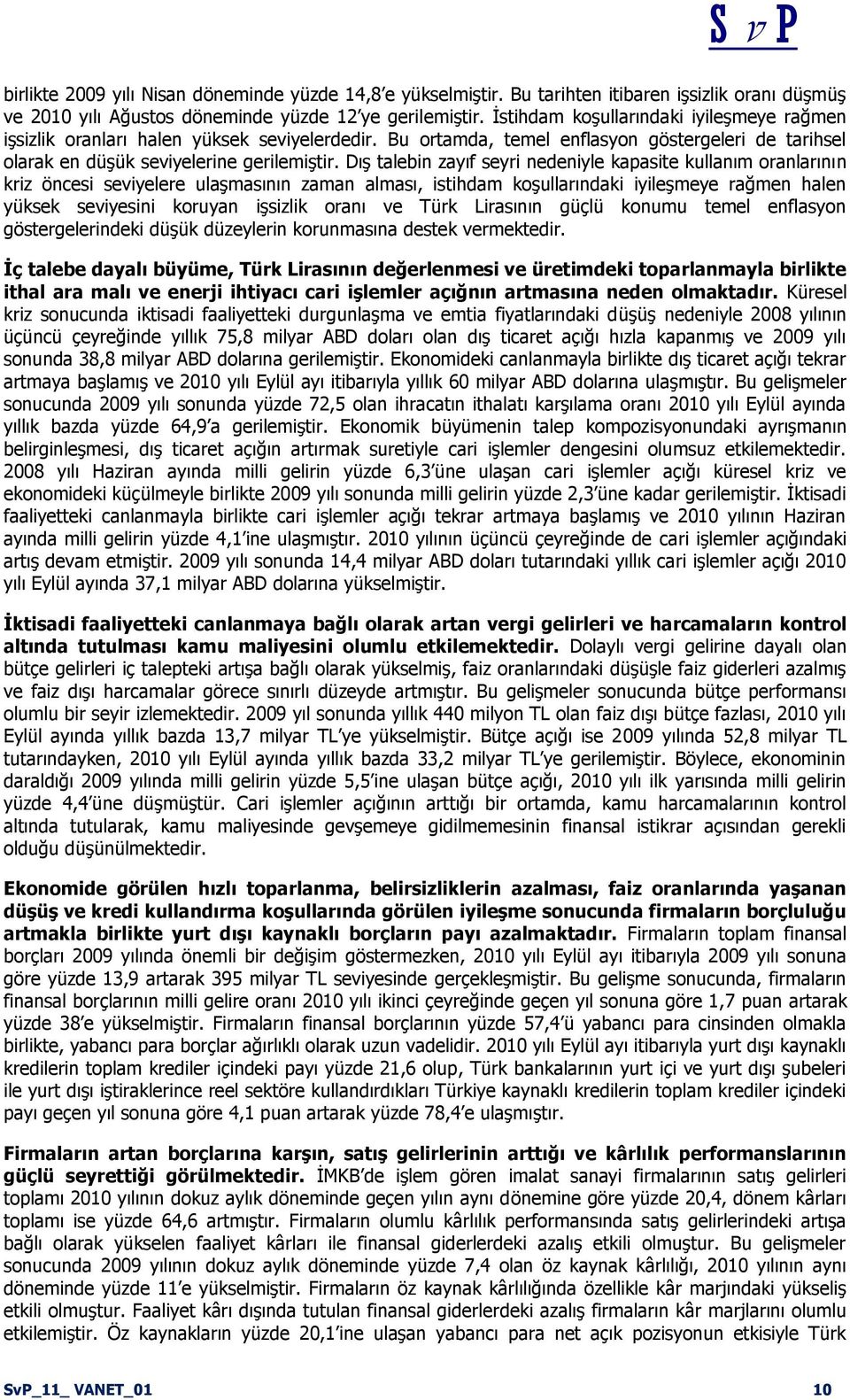 DıĢ talebin zayıf seyri nedeniyle kapasite kullanım oranlarının kriz öncesi seviyelere ulaģmasının zaman alması, istihdam koģullarındaki iyileģmeye rağmen halen yüksek seviyesini koruyan iģsizlik