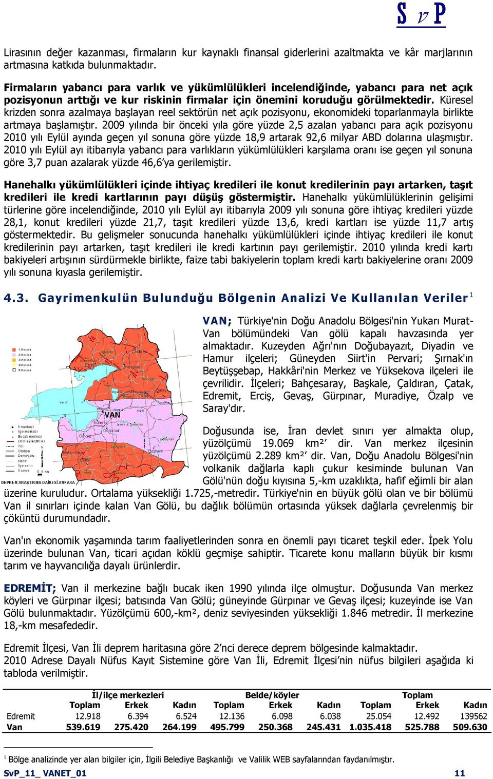 Küresel krizden sonra azalmaya baģlayan reel sektörün net açık pozisyonu, ekonomideki toparlanmayla birlikte artmaya baģlamıģtır.