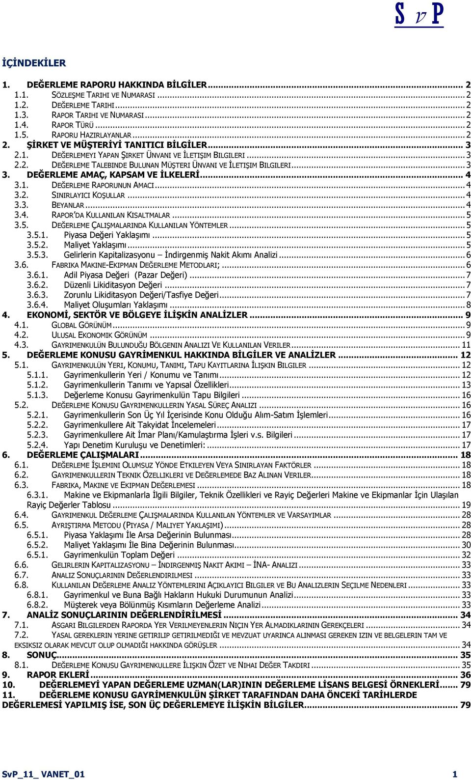 .. 3 3. DEĞERLEME AMAÇ, KAPSAM VE ĠLKELERĠ... 4 3.1. DEĞERLEME RAPORUNUN AMACI... 4 3.2. SINIRLAYICI KOġULLAR... 4 3.3. BEYANLAR... 4 3.4. RAPOR DA KULLANILAN KISALTMALAR... 5 