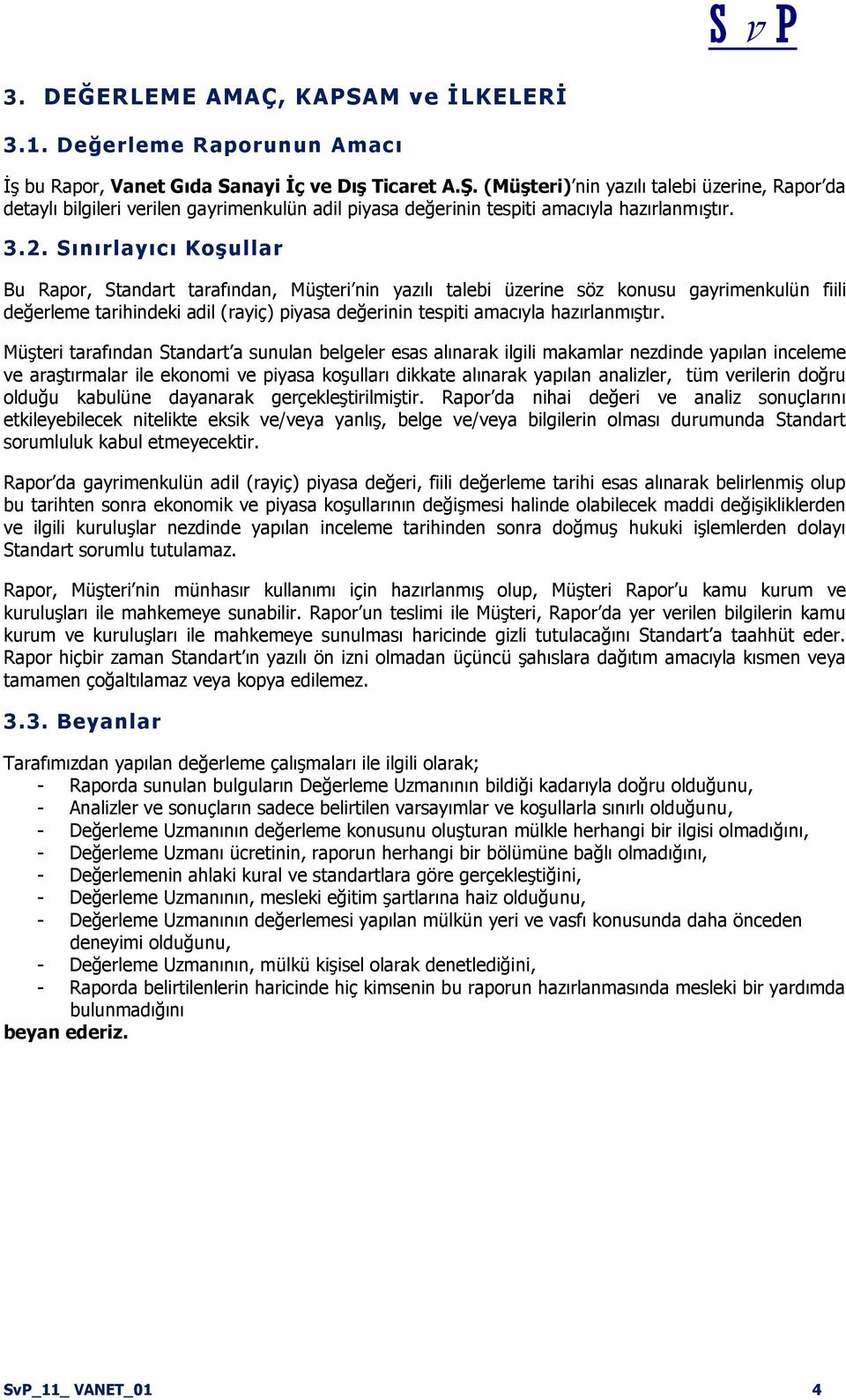 Sınırlayıcı KoĢullar Bu Rapor, Standart tarafından, MüĢteri nin yazılı talebi üzerine söz konusu gayrimenkulün fiili değerleme tarihindeki adil (rayiç) piyasa değerinin tespiti amacıyla